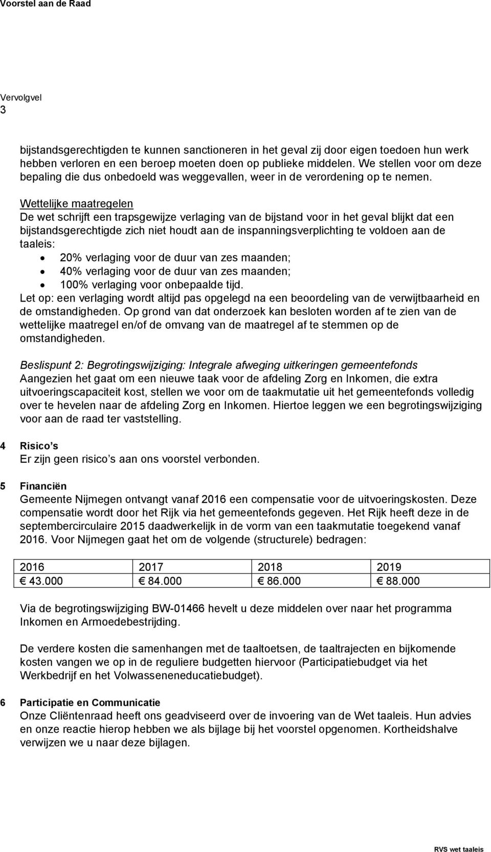 Wettelijke maatregelen De wet schrijft een trapsgewijze verlaging van de bijstand voor in het geval blijkt dat een bijstandsgerechtigde zich niet houdt aan de inspanningsverplichting te voldoen aan