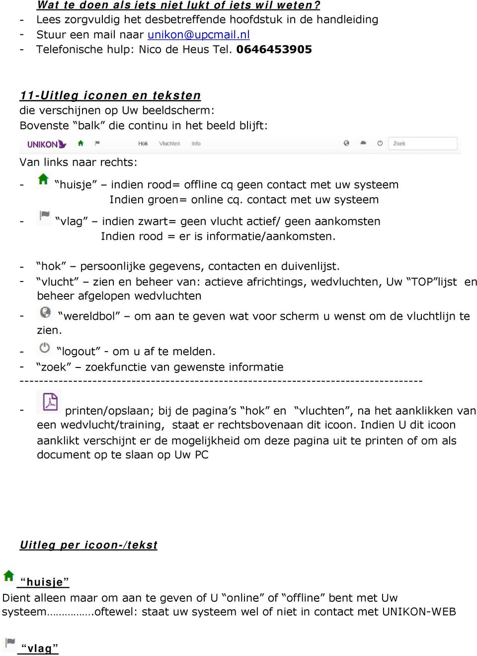 systeem Indien groen= online cq. contact met uw systeem vlag indien zwart= geen vlucht actief/ geen aankomsten Indien rood = er is informatie/aankomsten.