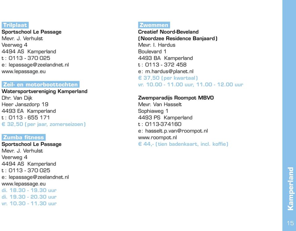 nl www.lepassage.eu di. 18.30-19.30 uur di. 19.30-20.30 uur vr. 10.30-11.30 uur Zwemmen Creatief Noord-Beveland ( Noordzee Residence Banjaard ) Mevr. I.