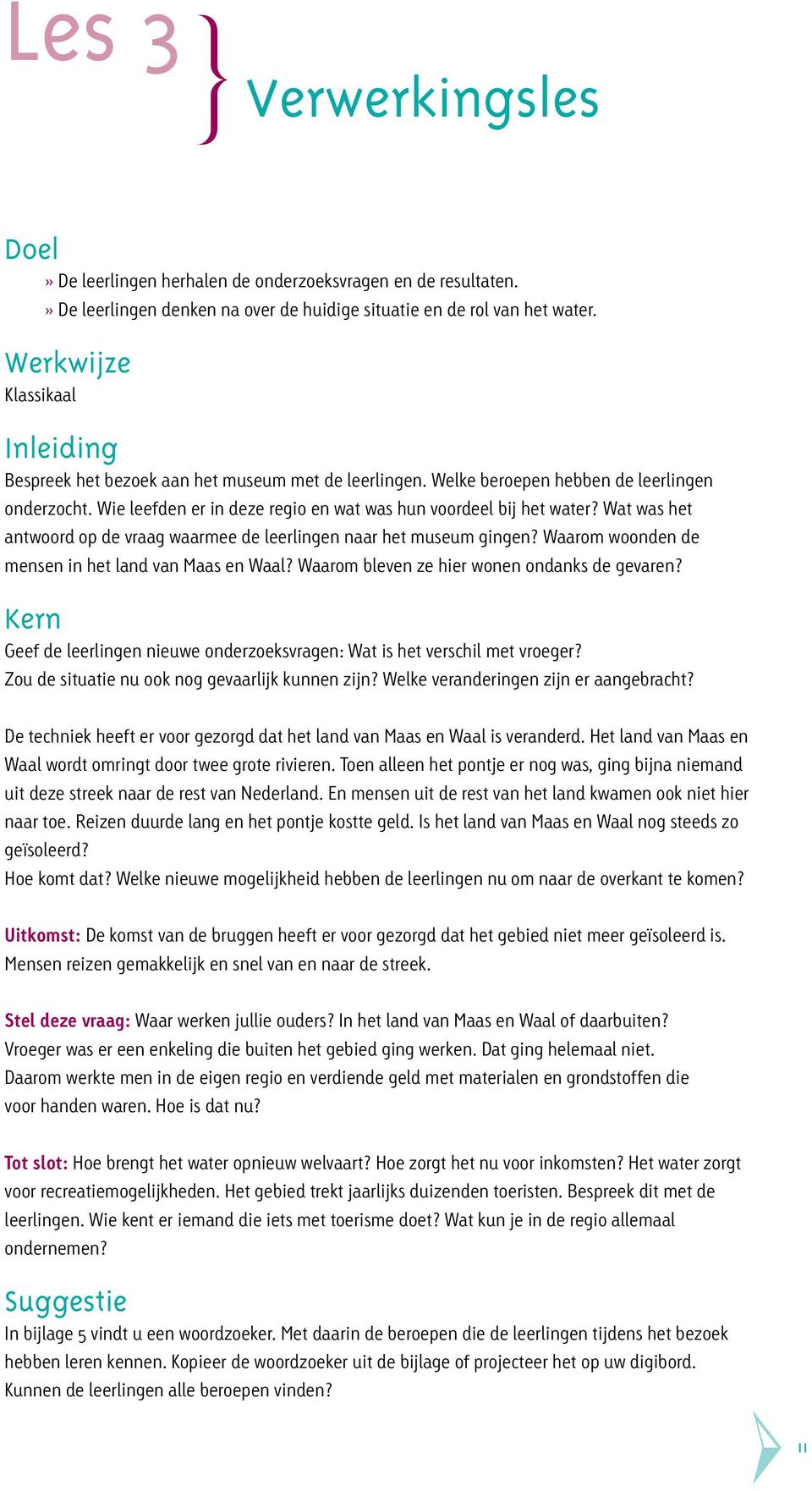 Wat was het antwoord op de vraag waarmee de leerlingen naar het museum gingen? Waarom woonden de mensen in het land van Maas en Waal? Waarom bleven ze hier wonen ondanks de gevaren?