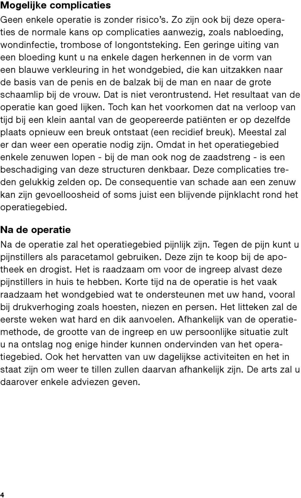 naar de grote schaamlip bij de vrouw. Dat is niet verontrustend. Het resultaat van de operatie kan goed lijken.