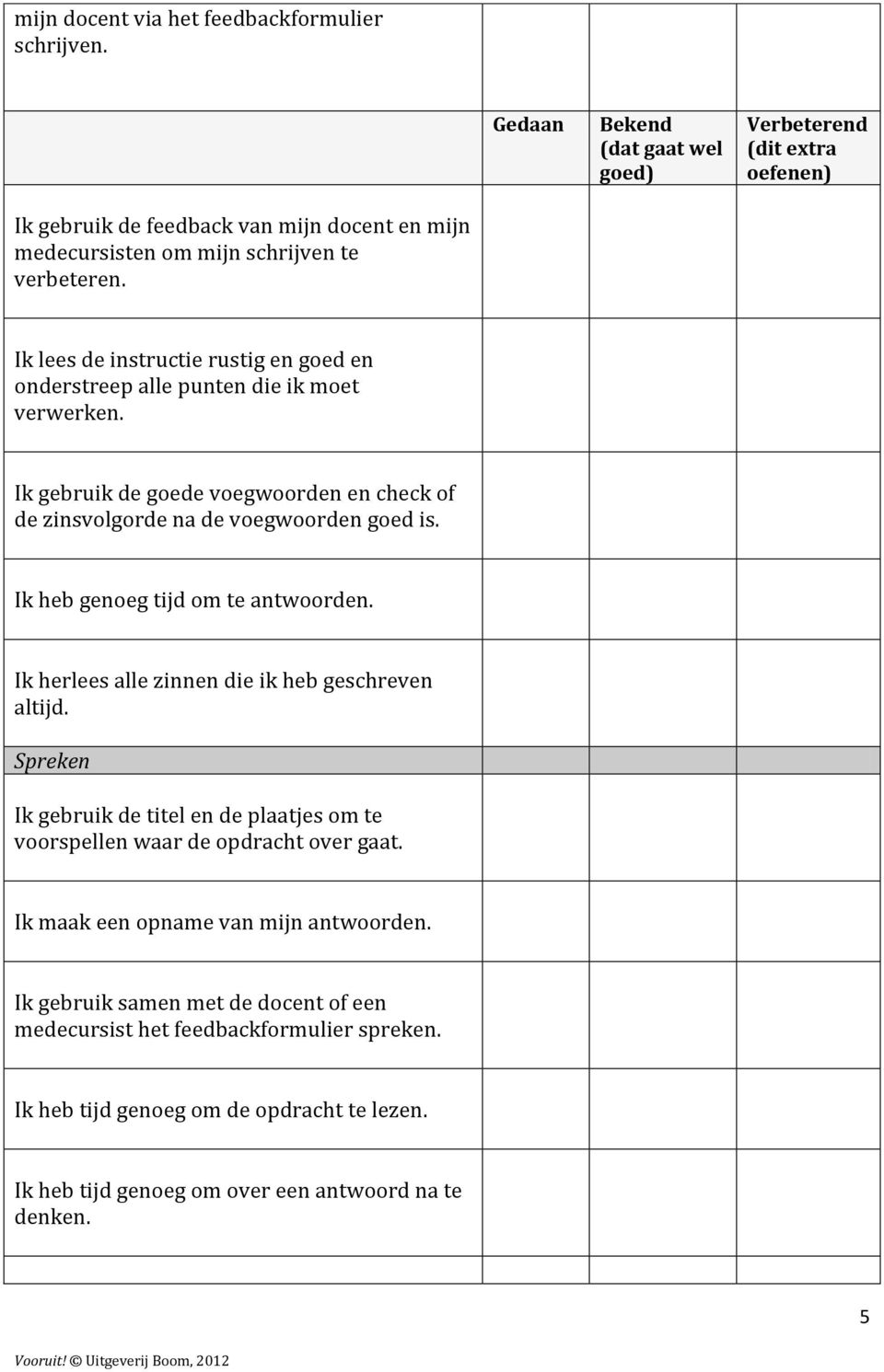 Ik lees de instructie rustig en goed en onderstreep alle punten die ik moet verwerken. Ik gebruik de goede voegwoorden en check of de zinsvolgorde na de voegwoorden goed is.