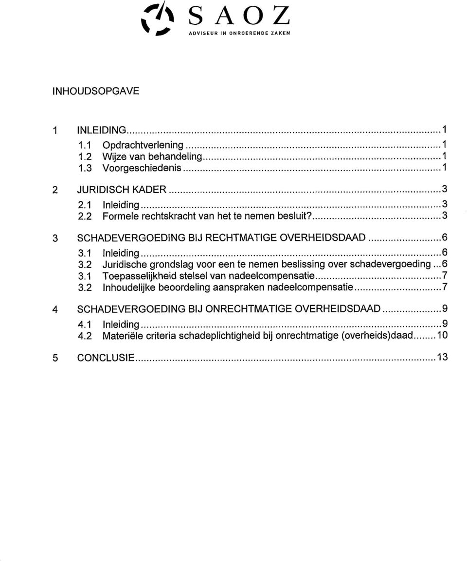 2 Juridische grondslag voor een te nemen beslissing over schadevergoeding...6 3.1 Toepasselijkheid stelsel van nadeelcompensatie 7 3.