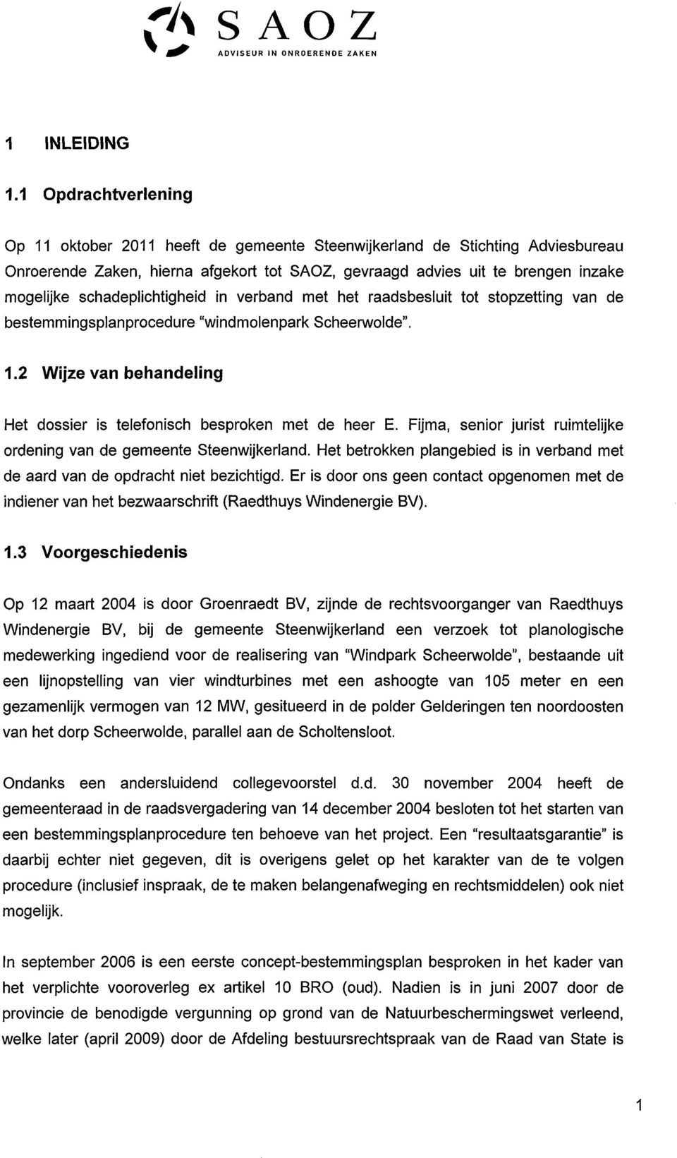 schadeplichtigheid in verband met het raadsbesluit tot stopzetting van de bestemmingsplanprocedure "windmolenpark Scheenfl/olde". 1.