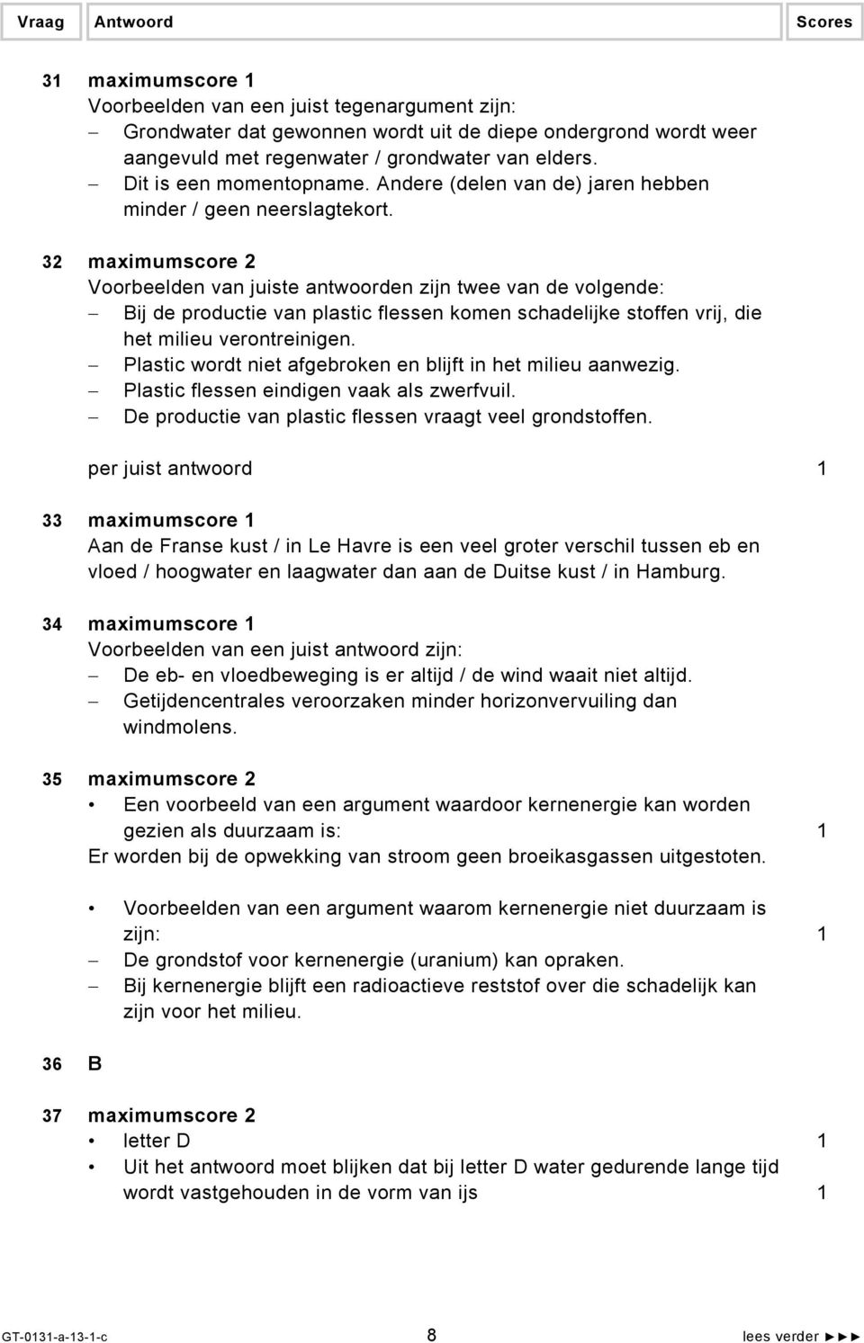 32 maximumscore 2 Voorbeelden van juiste antwoorden zijn twee van de volgende: Bij de productie van plastic flessen komen schadelijke stoffen vrij, die het milieu verontreinigen.