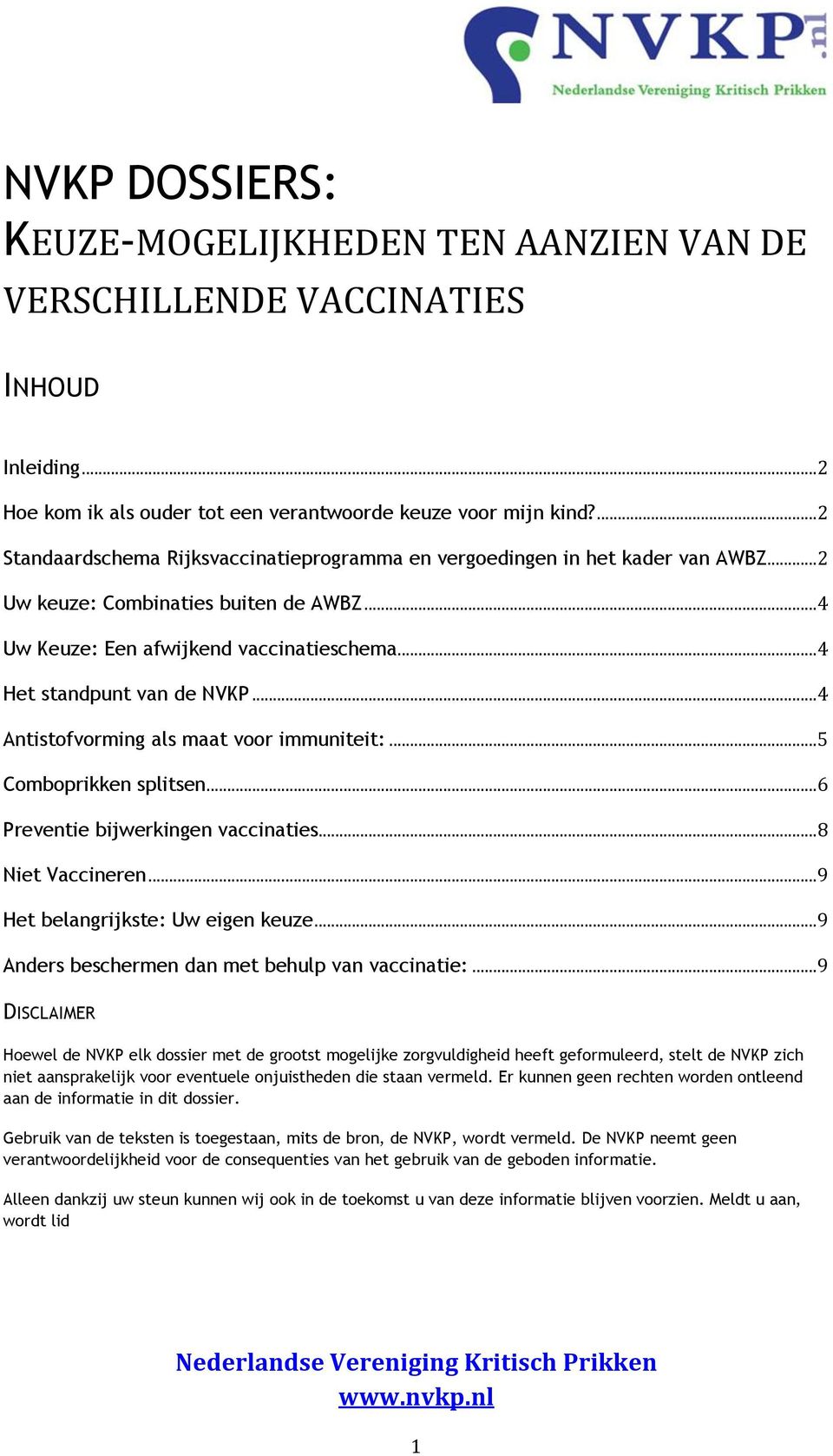 .. 4 Het standpunt van de NVKP... 4 Antistofvorming als maat voor immuniteit:... 5 Comboprikken splitsen... 6 Preventie bijwerkingen vaccinaties... 8 Niet Vaccineren.