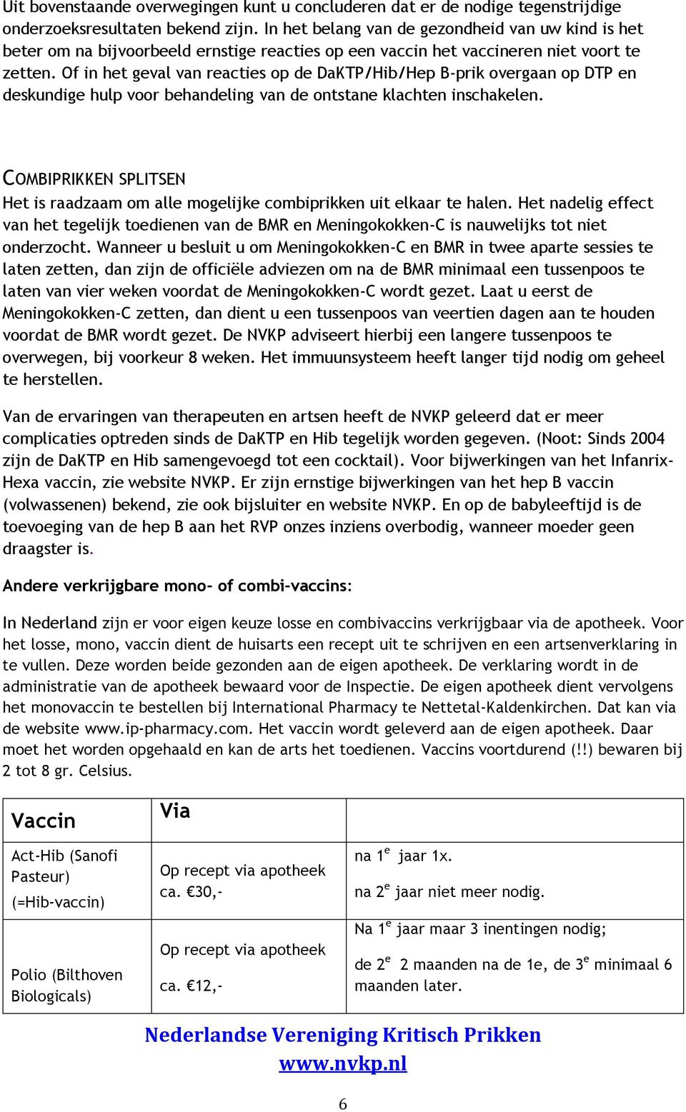 Of in het geval van reacties op de DaKTP/Hib/Hep B-prik overgaan op DTP en deskundige hulp voor behandeling van de ontstane klachten inschakelen.