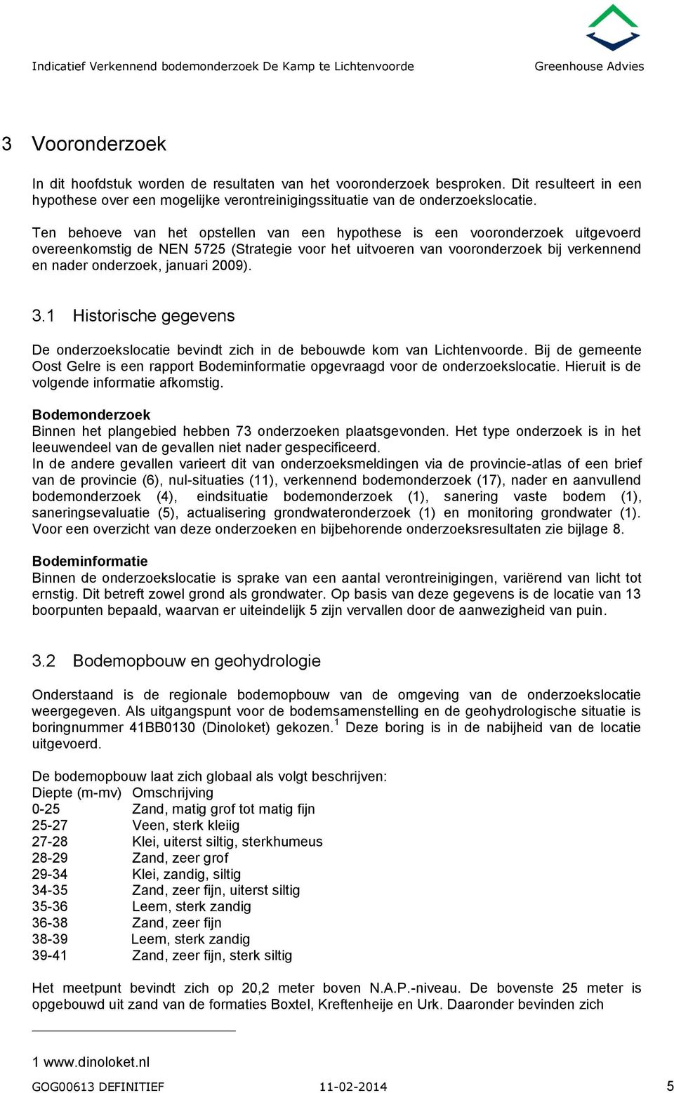 Ten behoeve van het opstellen van een hypothese is een vooronderzoek uitgevoerd overeenkomstig de NEN 5725 (Strategie voor het uitvoeren van vooronderzoek bij verkennend en nader onderzoek, januari