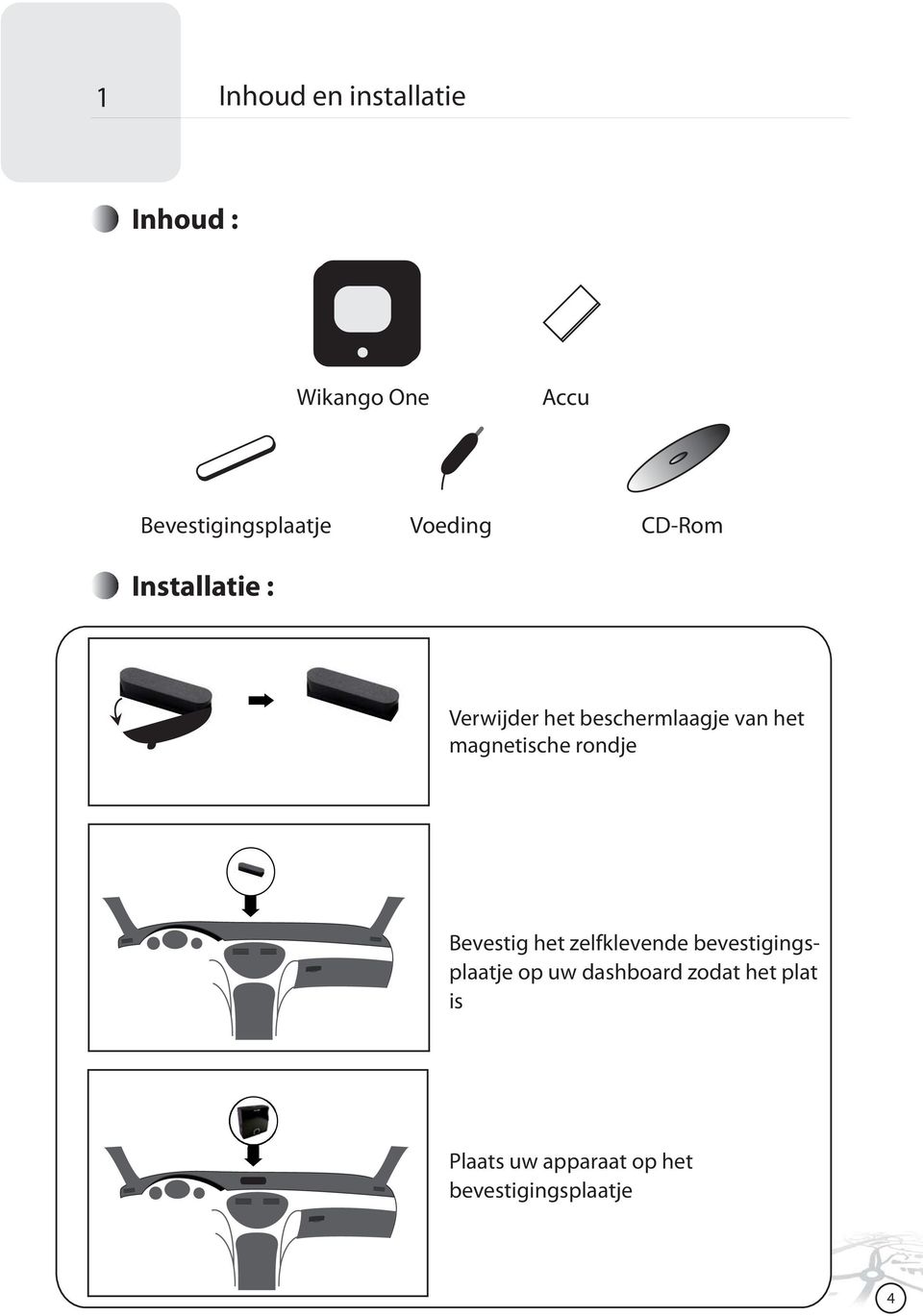 magnetische rondje Bevestig het zelfklevende bevestigingsplaatje op uw