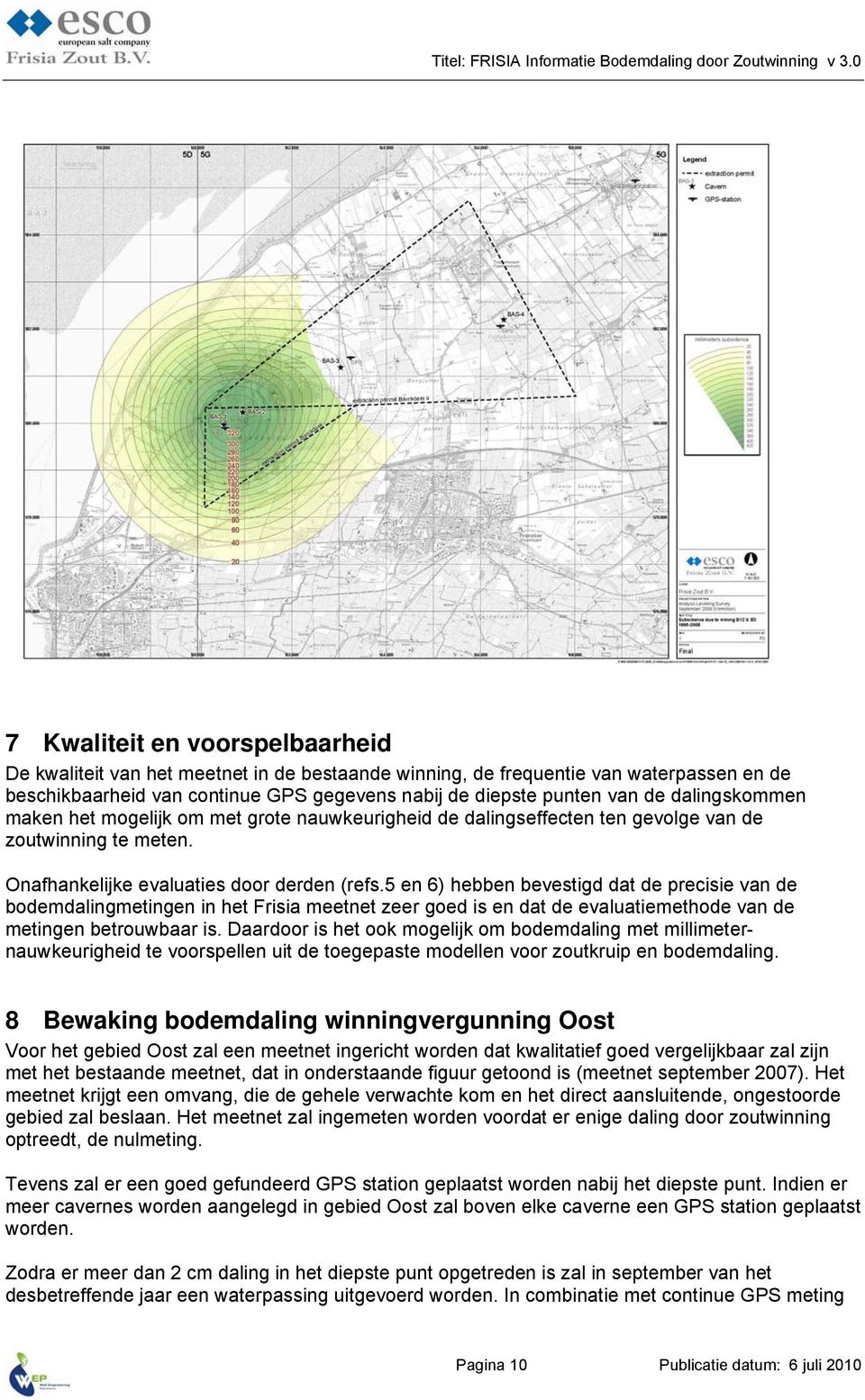 5 en 6) hebben bevestigd dat de precisie van de bodemdalingmetingen in het Frisia meetnet zeer goed is en dat de evaluatiemethode van de metingen betrouwbaar is.