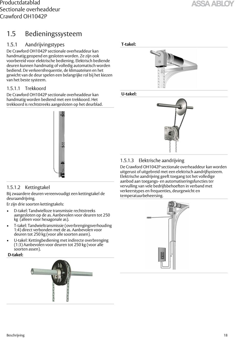 De verkeersfrequentie, de klimaateisen en het gewicht van de deur spelen een belangrijke rol bij het kiezen van het beste systeem. 1.