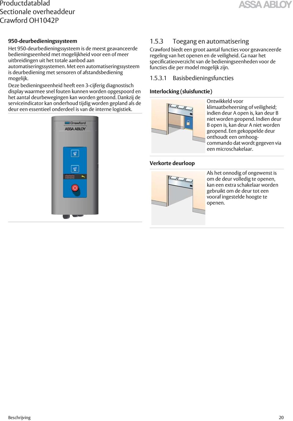 Deze bedieningseenheid heeft een 3-cijferig diagnostisch display waarmee snel fouten kunnen worden opgespoord en het aantal deurbewegingen kan worden getoond.