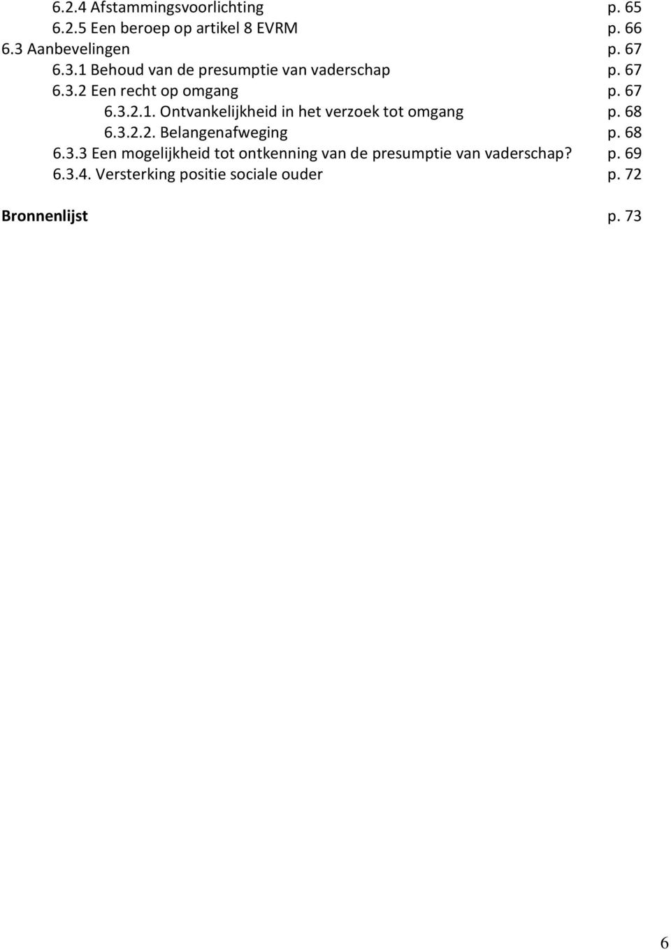 67 6.3.2.1. Ontvankelijkheid in het verzoek tot omgang p. 68 6.3.2.2. Belangenafweging p. 68 6.3.3 Een mogelijkheid tot ontkenning van de presumptie van vaderschap?