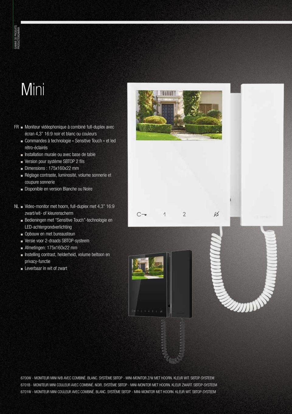 ou Noire NL Video-monitor met hoorn, full-duplex met 4,3 16:9 zwart/wit- of kleurenscherm Bedieningen met Sensitive Touch -technologie en LED-achtergrondverlichting Opbouw en met bureausteun Versie