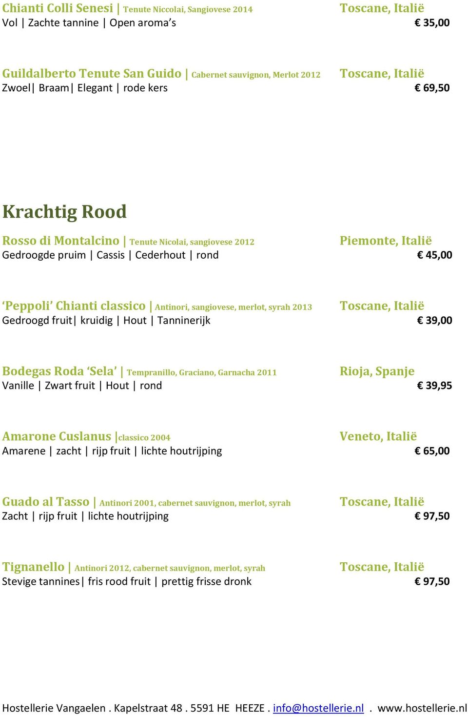 Tanninerijk 39,00 Bodegas Roda Sela Tempranillo, Graciano, Garnacha 2011 Rioja, Spanje Vanille Zwart fruit Hout rond 39,95 Amarone Cuslanus classico 2004 Amarene zacht rijp fruit lichte houtrijping