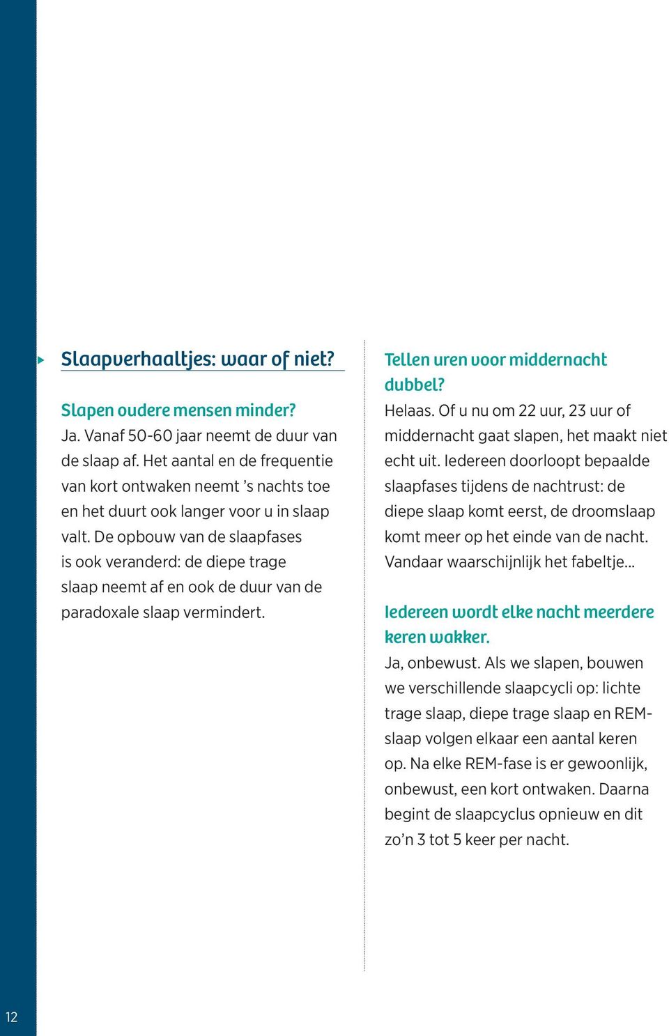 De opbouw van de slaapfases is ook veranderd: de diepe trage slaap neemt af en ook de duur van de paradoxale slaap vermindert. Tellen uren voor middernacht dubbel? Helaas.