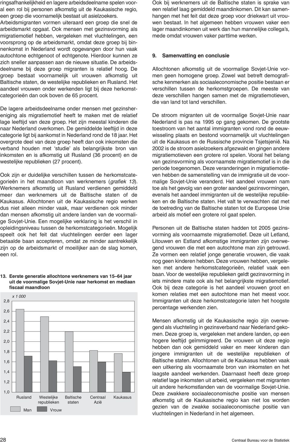 Ook mensen met gezinsvorming als migratiemotief hebben, vergeleken met vluchtelingen, een voorsprong op de arbeidsmarkt, omdat deze groep bij binnenkomst in Nederland wordt opgevangen door hun vaak