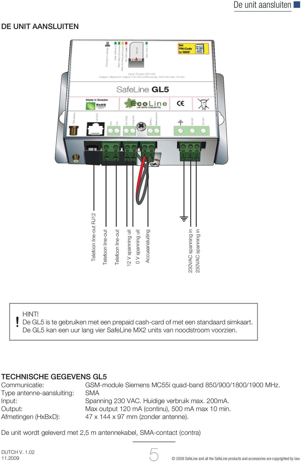De GL5 kan een uur lang vier SafeLine MX2 units van noodstroom voorzien. TECHNISCHE GEGEVENS GL5 Communicatie: GSM-module Siemens MC55i quad-band 850/900/1800/1900 MHz.