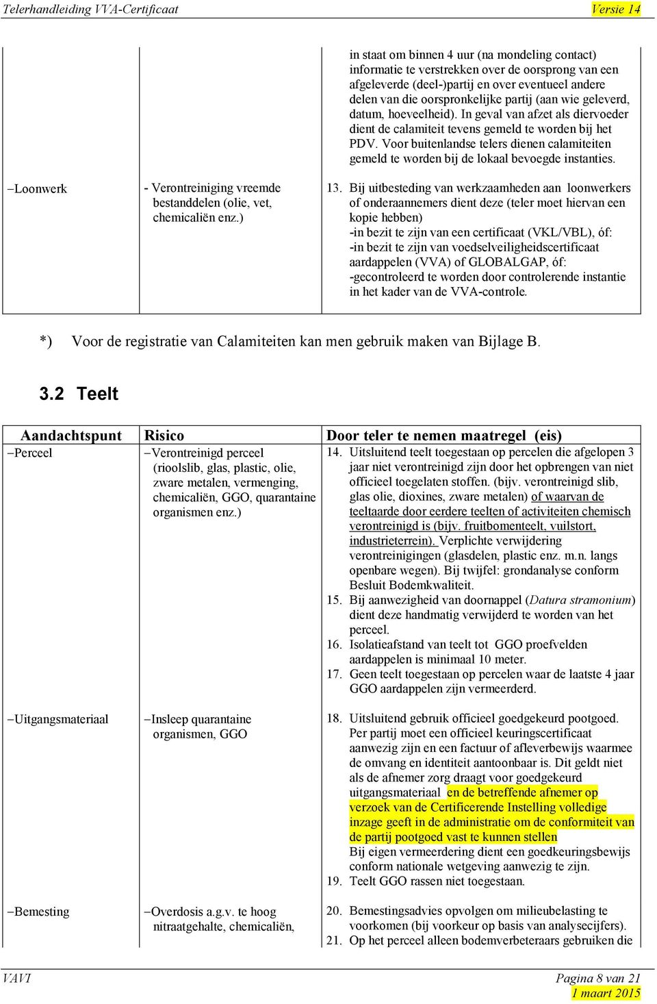 Voor buitenlandse telers dienen calamiteiten gemeld te worden bij de lokaal bevoegde instanties. Loonwerk - Verontreiniging vreemde bestanddelen (olie, vet, chemicaliën enz.) 13.