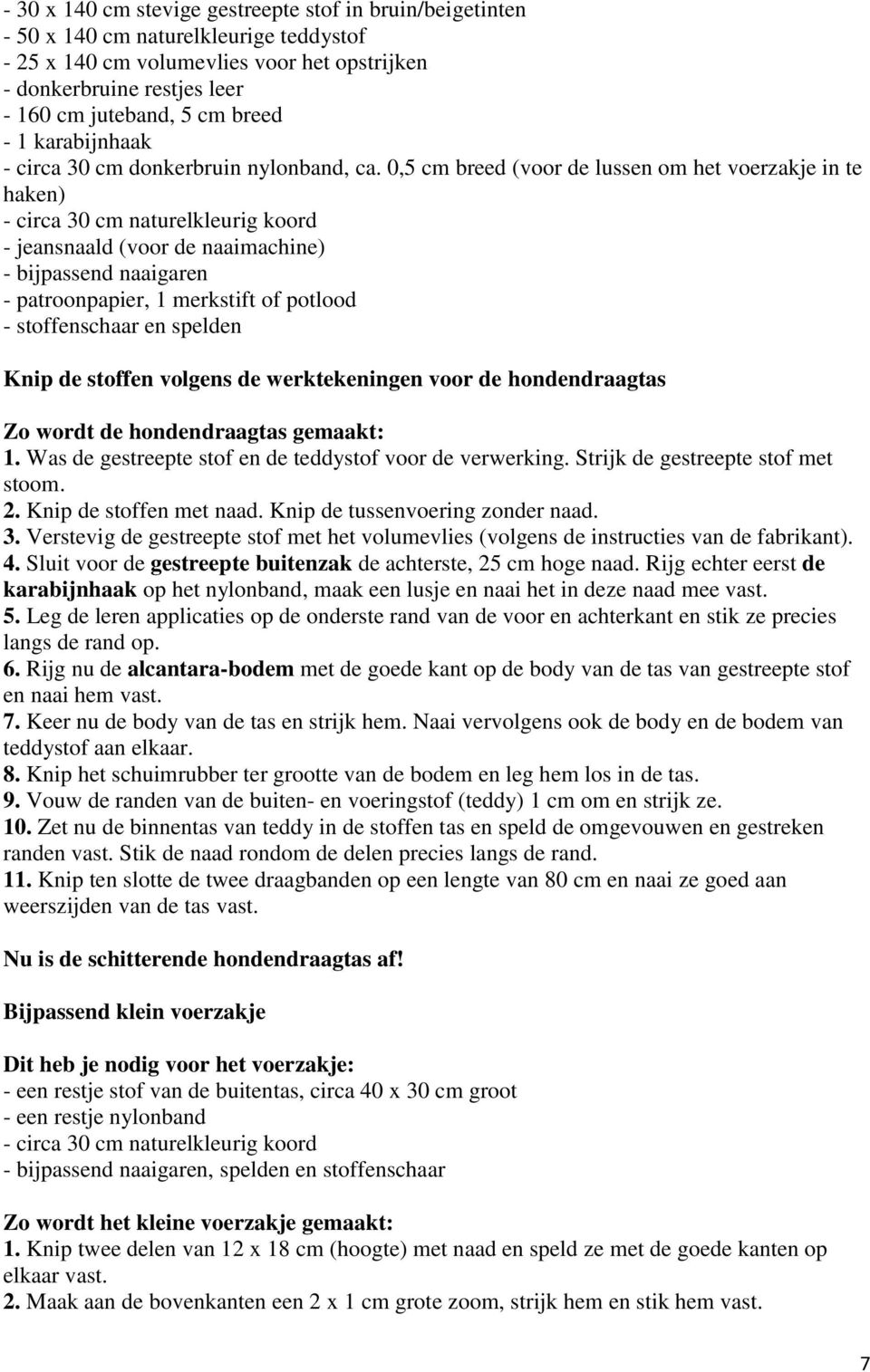 0,5 cm breed (voor de lussen om het voerzakje in te haken) - circa 30 cm naturelkleurig koord - jeansnaald (voor de naaimachine) - bijpassend naaigaren - patroonpapier, 1 merkstift of potlood -