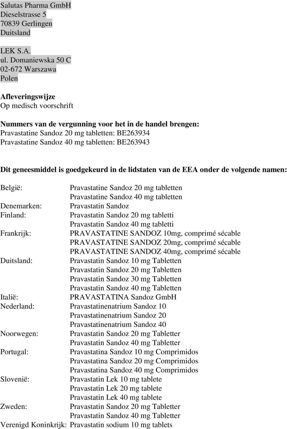 Sandoz 40 mg tabletten: BE263943 Dit geneesmiddel is goedgekeurd in de lidstaten van de EEA onder de volgende namen: België: Pravastatine Sandoz 20 mg tabletten Pravastatine Sandoz 40 mg tabletten
