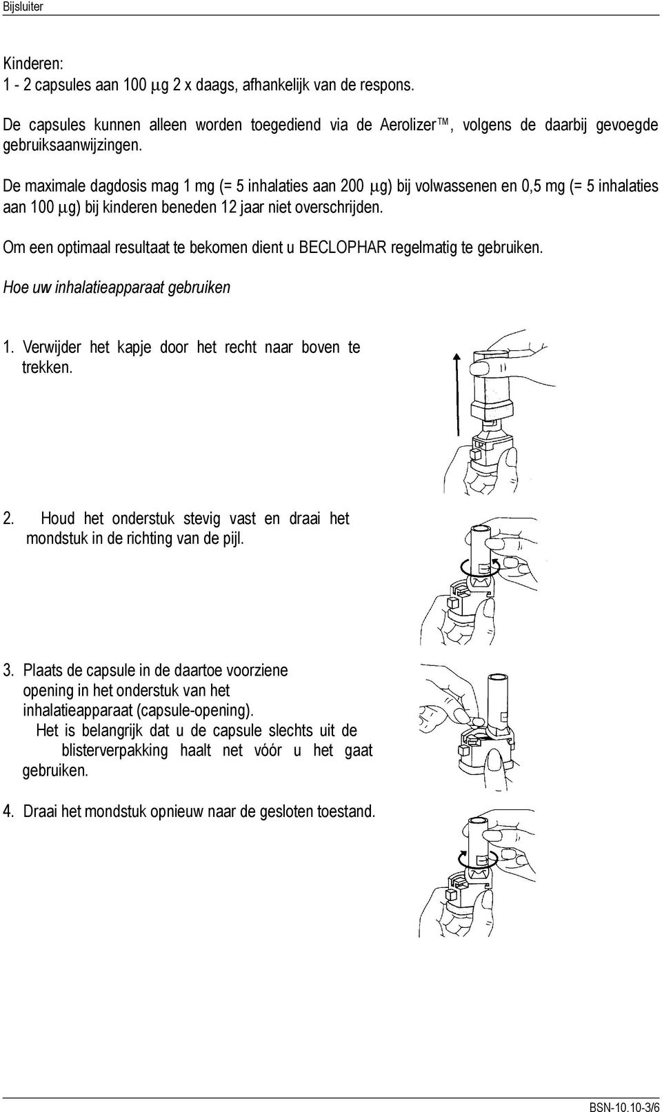 Om een optimaal resultaat te bekomen dient u BECLOPHAR regelmatig te gebruiken. Hoe uw inhalatieapparaat gebruiken 1. Verwijder het kapje door het recht naar boven te trekken. 2.