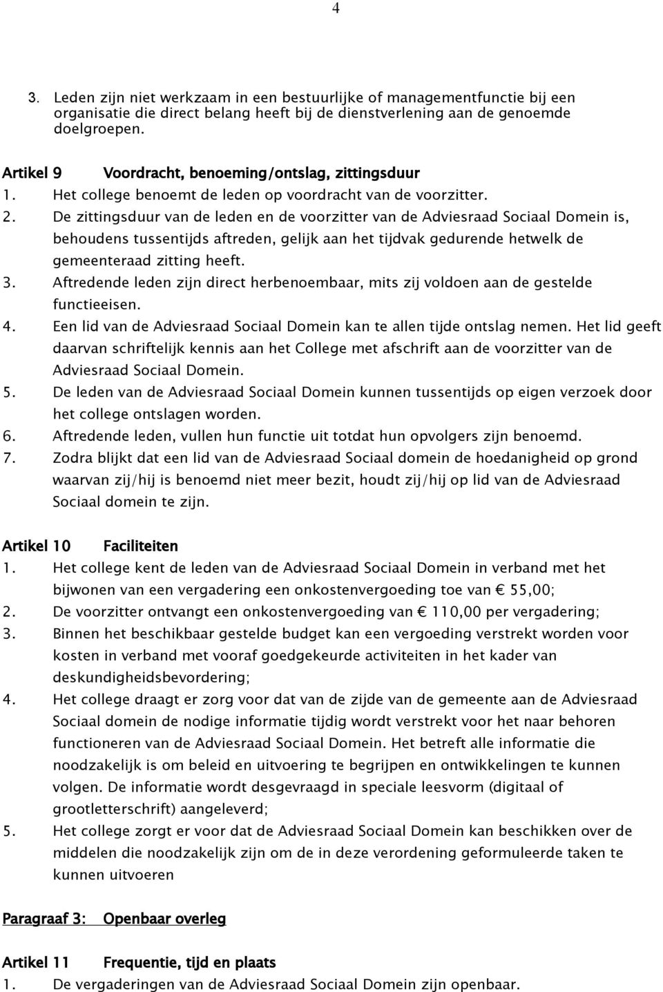 De zittingsduur van de leden en de voorzitter van de Adviesraad Sociaal Domein is, behoudens tussentijds aftreden, gelijk aan het tijdvak gedurende hetwelk de gemeenteraad zitting heeft. 3.