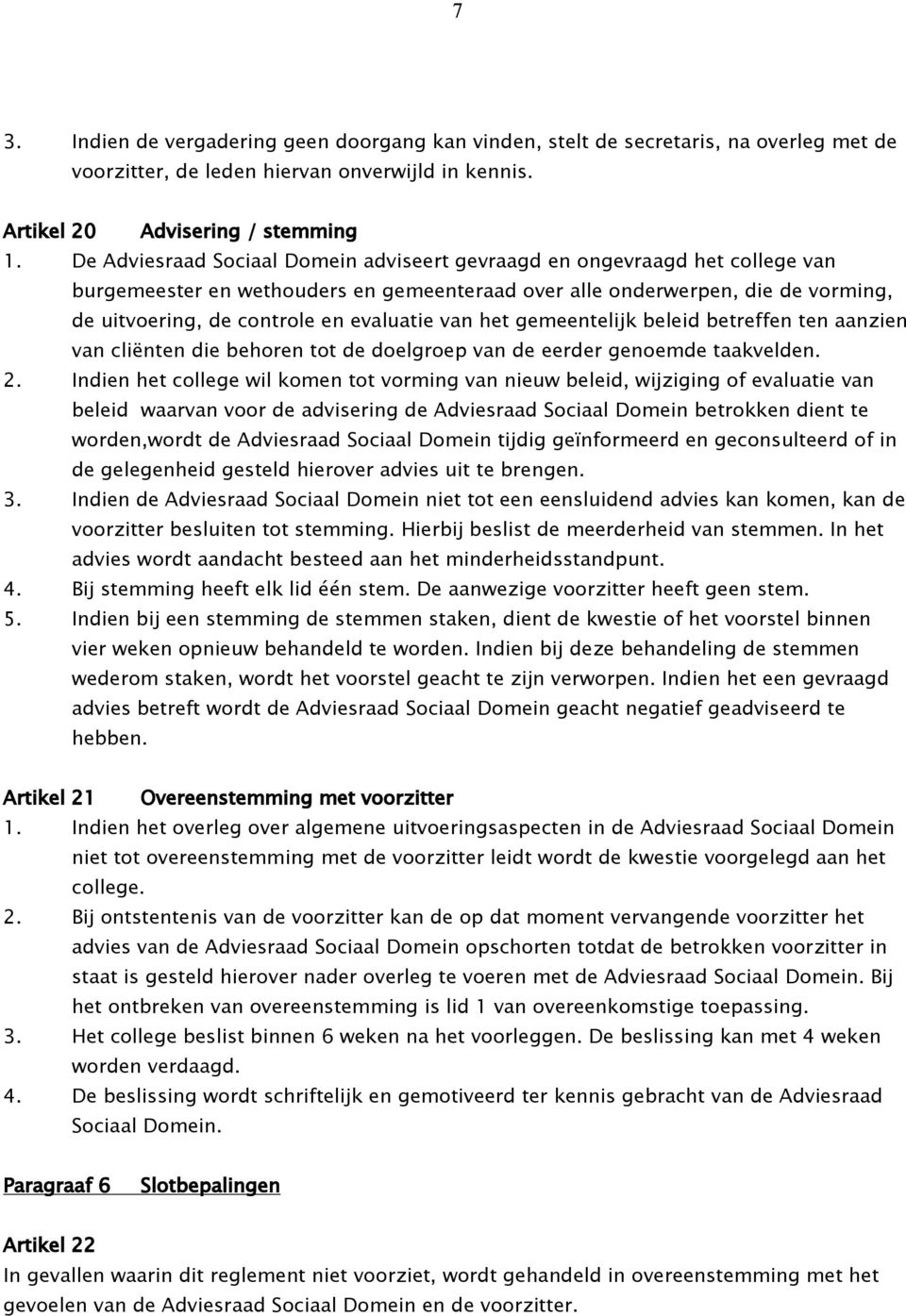 van het gemeentelijk beleid betreffen ten aanzien van cliënten die behoren tot de doelgroep van de eerder genoemde taakvelden. 2.