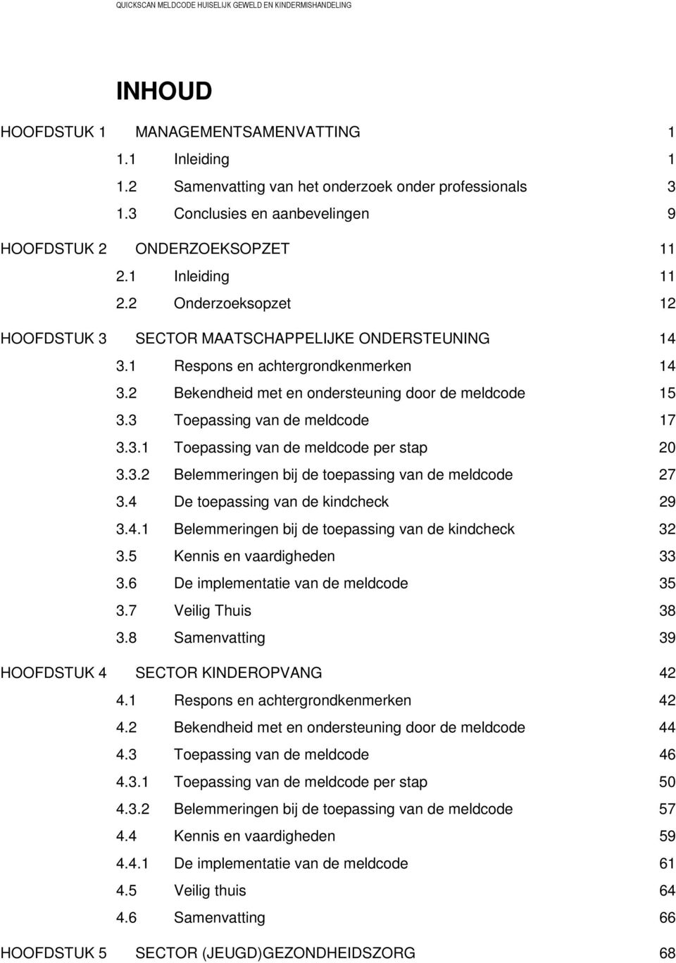 3 Toepassing van de meldcode 17 3.3.1 Toepassing van de meldcode per stap 20 3.3.2 Belemmeringen bij de toepassing van de meldcode 27 3.4 De toepassing van de kindcheck 29 3.4.1 Belemmeringen bij de toepassing van de kindcheck 32 3.