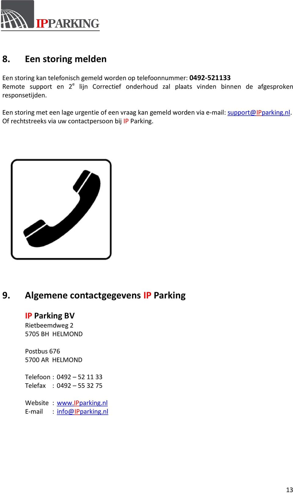 Een storing met een lage urgentie of een vraag kan gemeld worden via e-mail: support@ipparking.nl.