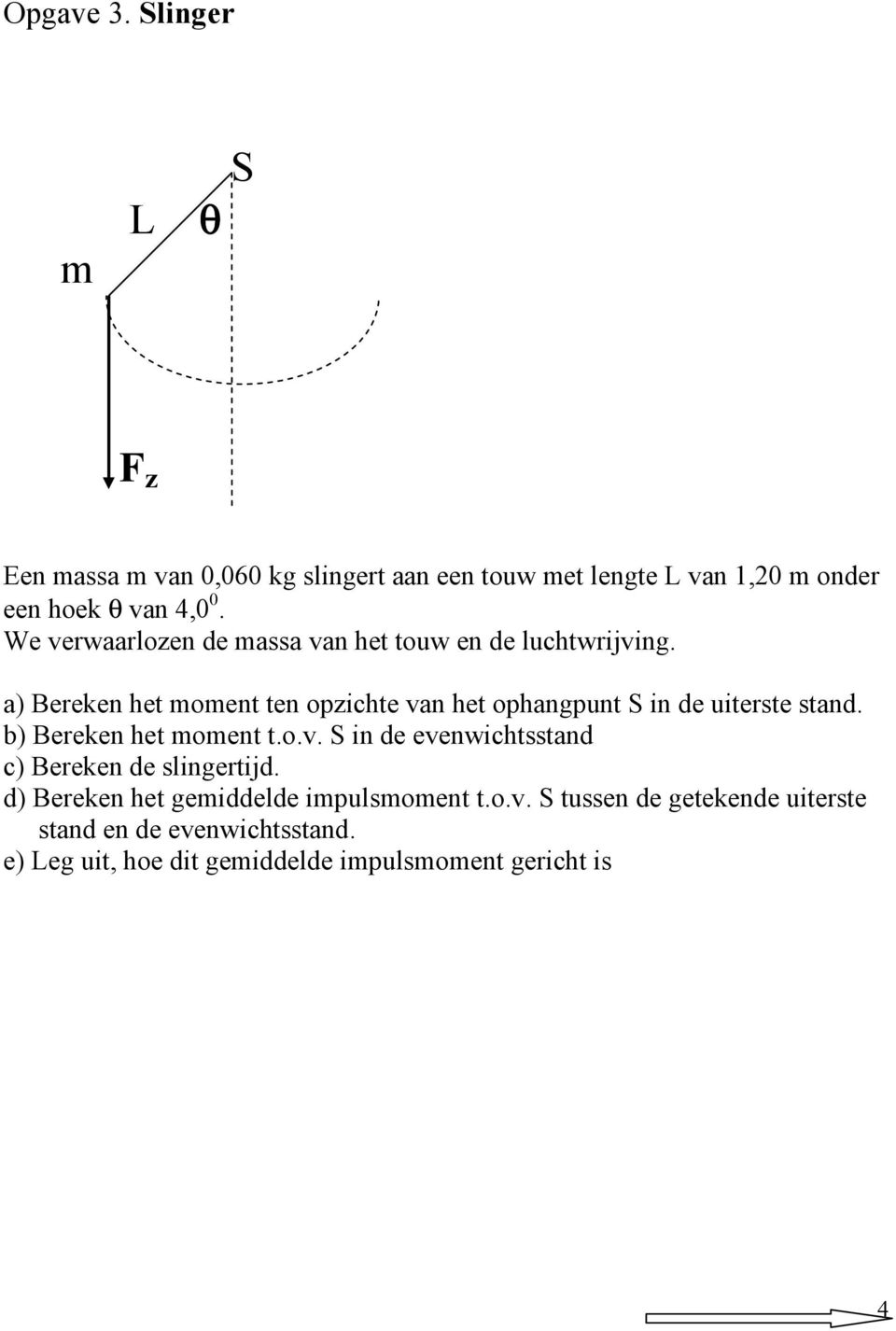 We verwaarlozen de massa van het touw en de luchtwrijving.