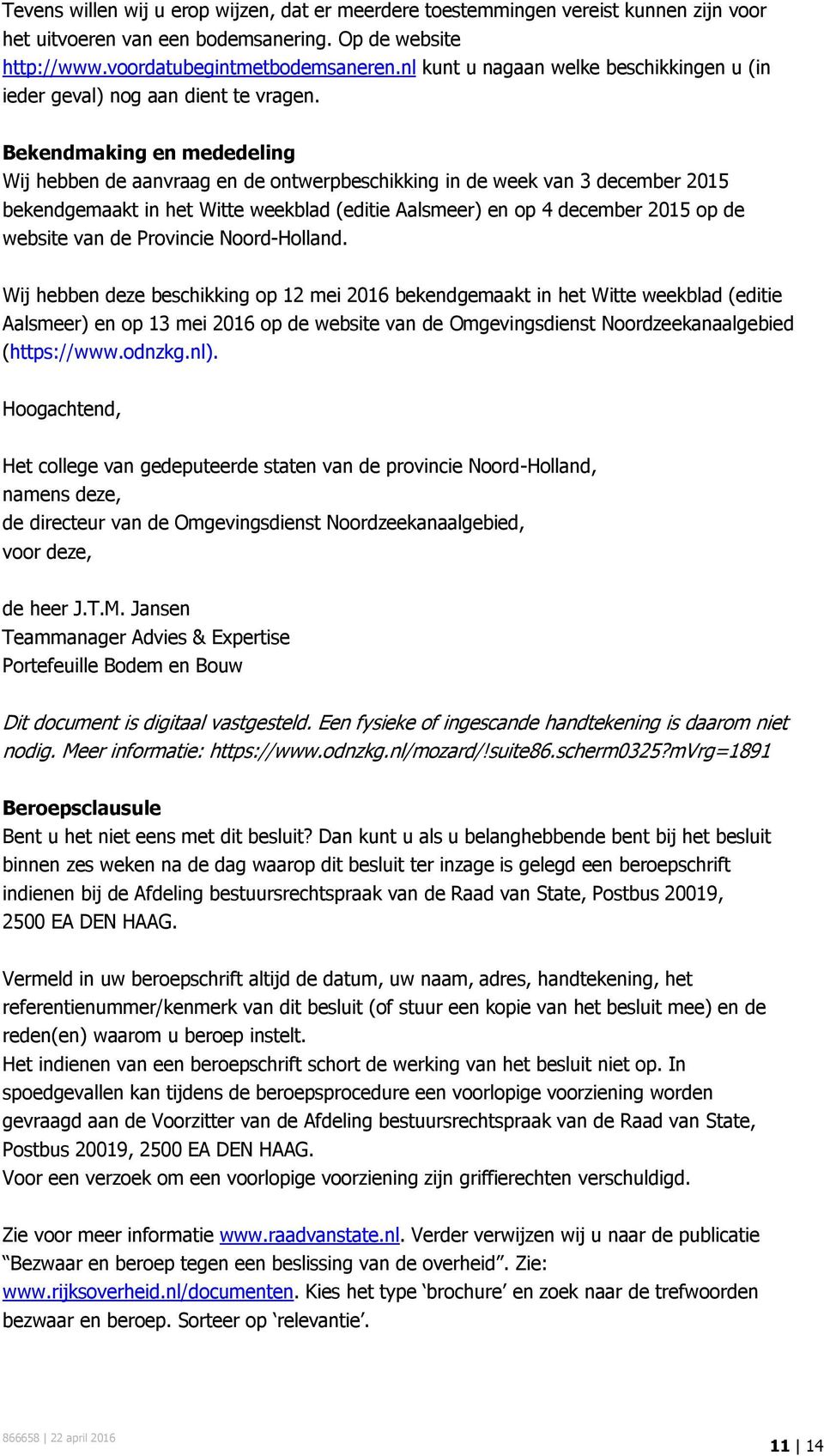 Bekendmaking en mededeling Wij hebben de aanvraag en de ontwerpbeschikking in de week van 3 december 2015 bekendgemaakt in het Witte weekblad (editie Aalsmeer) en op 4 december 2015 op de website van