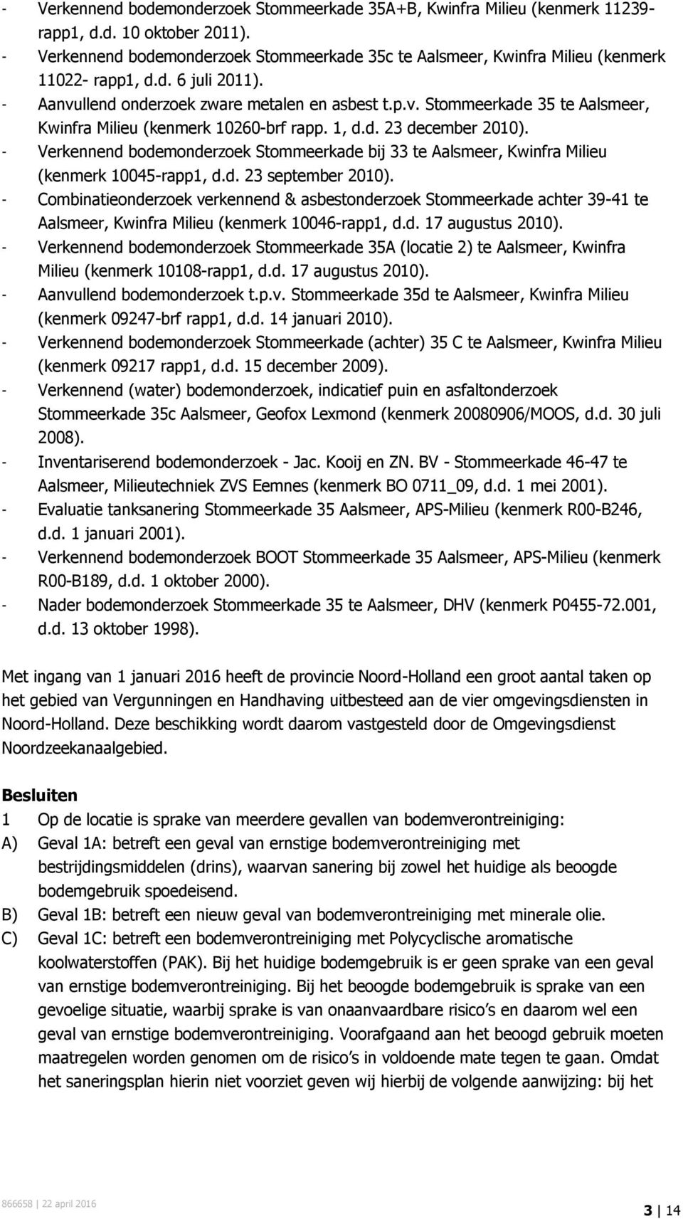 1, d.d. 23 december 2010). - Verkennend bodemonderzoek Stommeerkade bij 33 te Aalsmeer, Kwinfra Milieu (kenmerk 10045-rapp1, d.d. 23 september 2010).