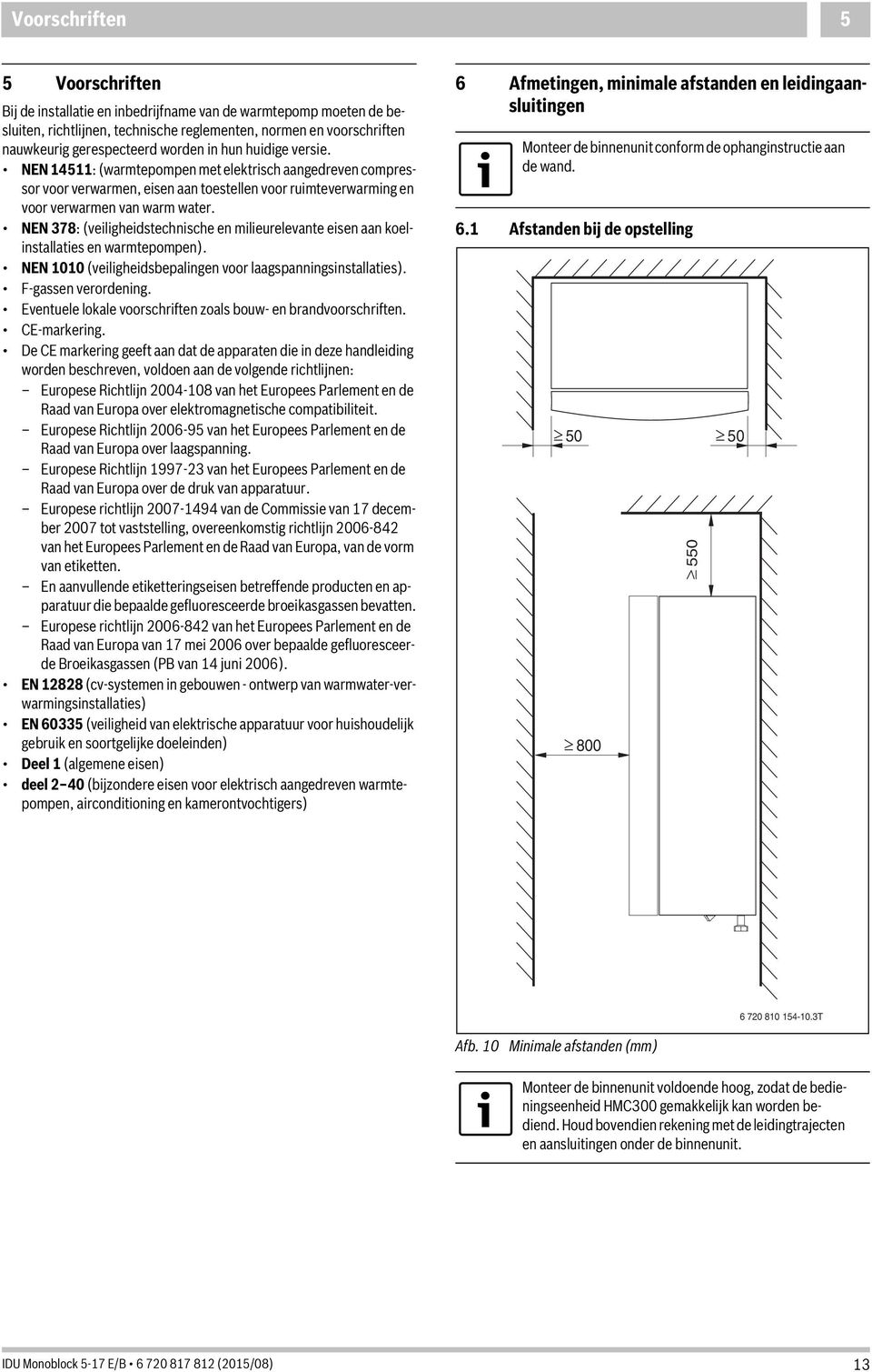 NEN 378: (veiligheidstechnische en milieurelevante eisen aan koelinstallaties en warmtepompen). NEN 00 (veiligheidsbepalingen voor laagspanningsinstallaties). F-gassen verordening.