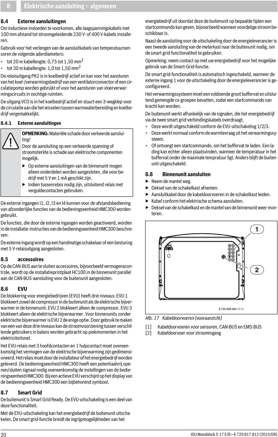 koelbedrijf actief en kan voor het aansturen van het koel-/verwarmingsbedrijf van een ventilatorconvector of een circulatiepomp worden gebruikt of voor het aansturen van vloerverwarmingscircuits in