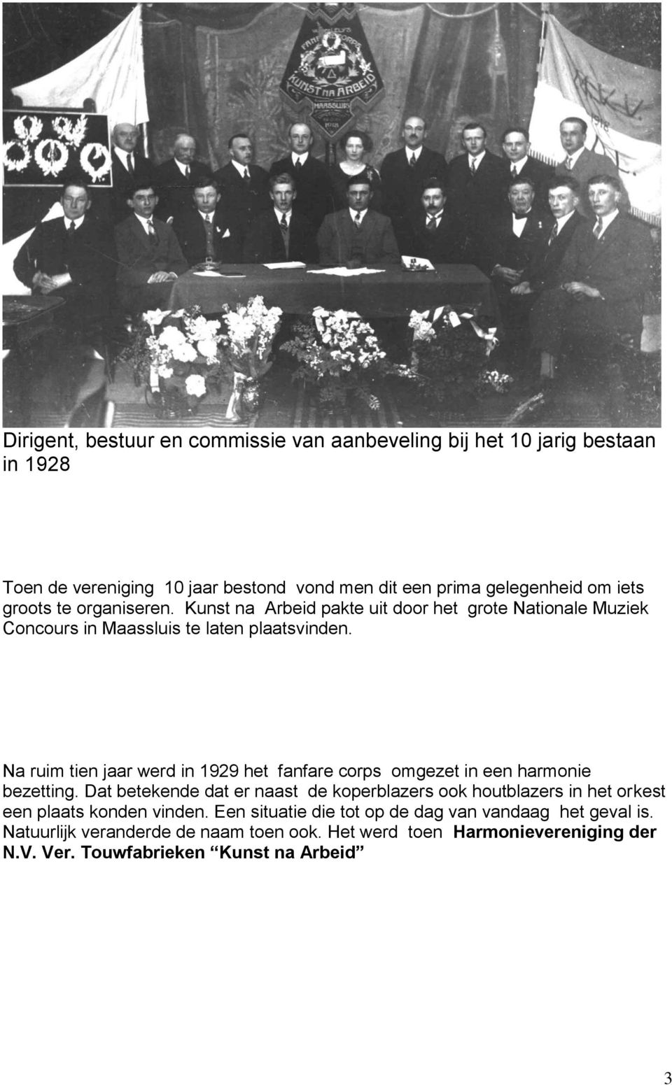 Na ruim tien jaar werd in 1929 het fanfare corps omgezet in een harmonie bezetting.