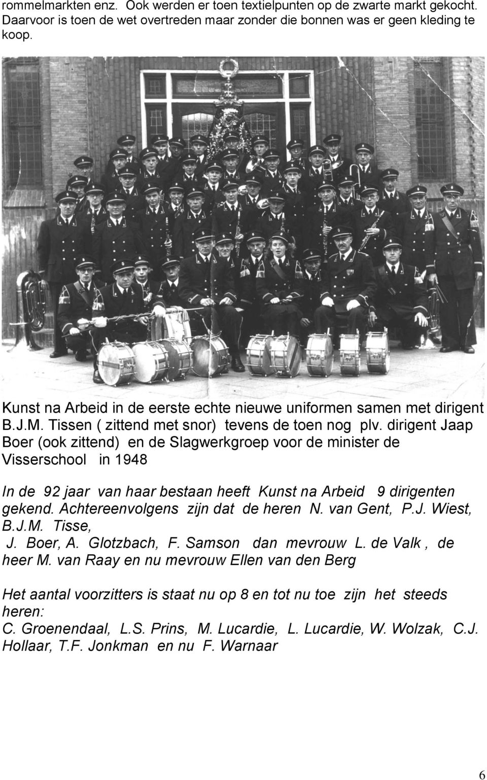 dirigent Jaap Boer (ook zittend) en de Slagwerkgroep voor de minister de Visserschool in 1948 In de 92 jaar van haar bestaan heeft Kunst na Arbeid 9 dirigenten gekend.