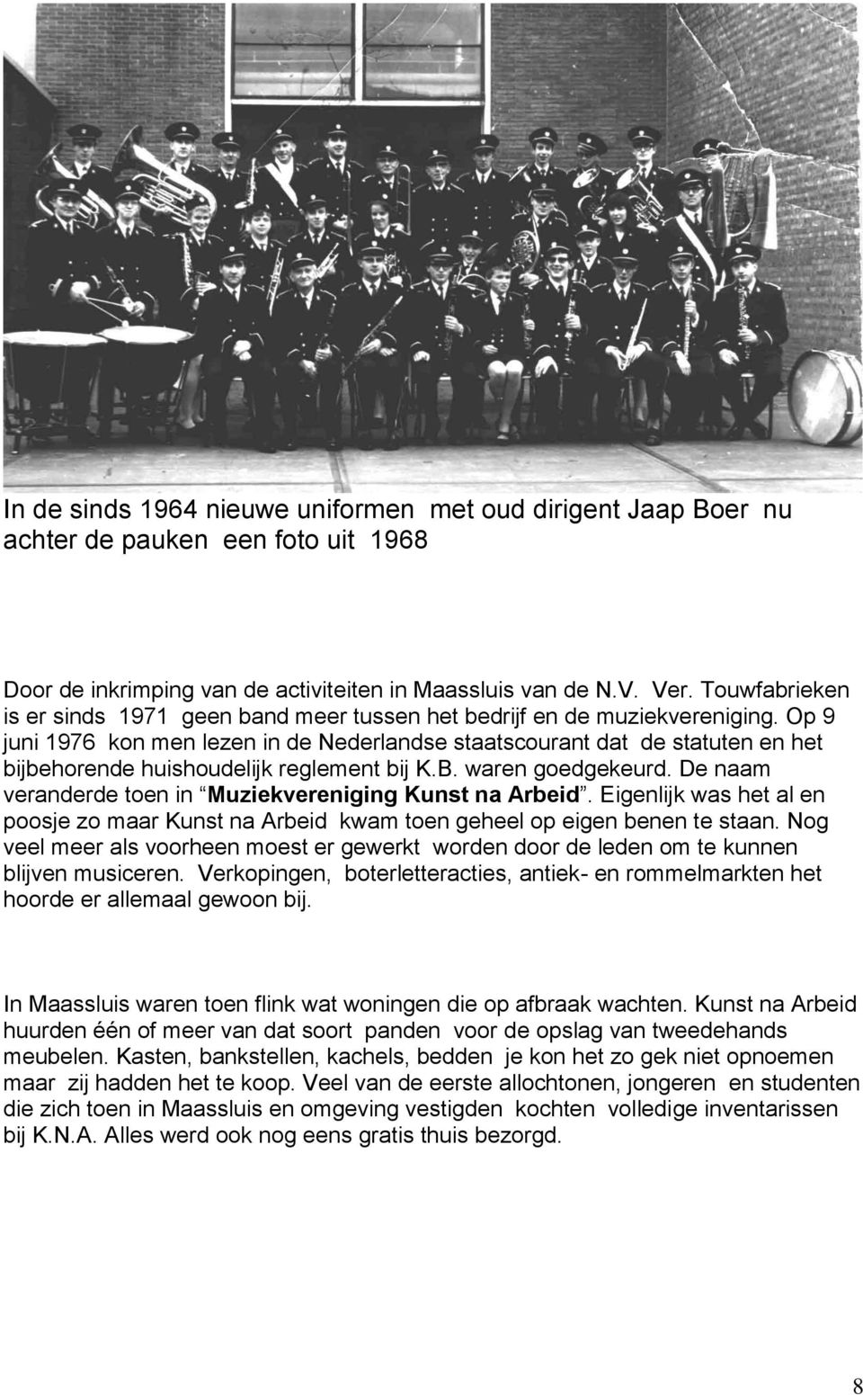 Op 9 juni 1976 kon men lezen in de Nederlandse staatscourant dat de statuten en het bijbehorende huishoudelijk reglement bij K.B. waren goedgekeurd.