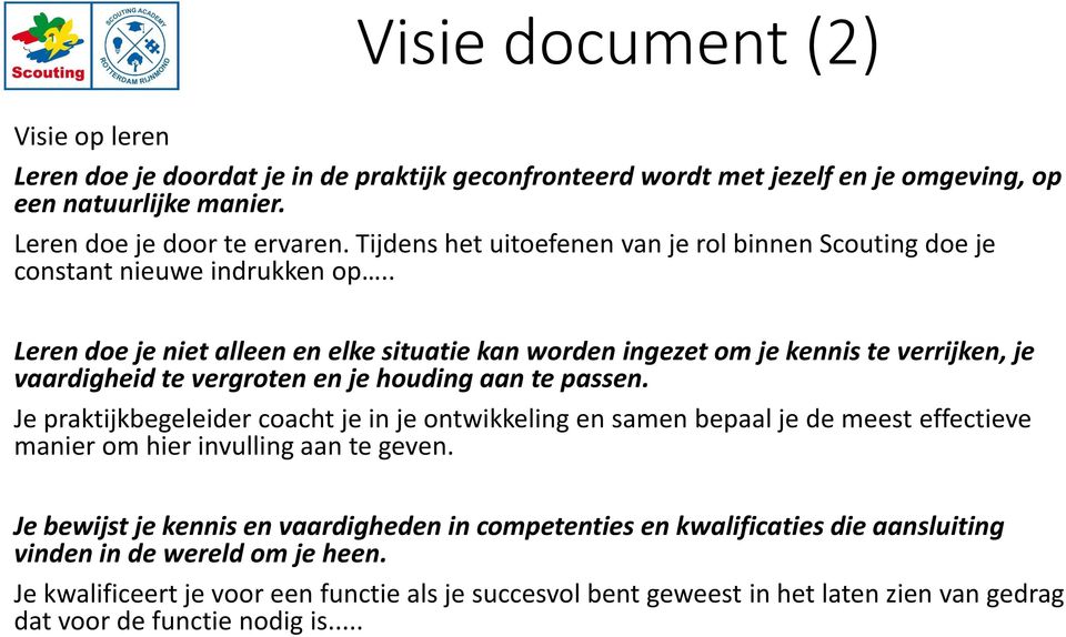 . Leren doe je niet alleen en elke situatie kan worden ingezet om je kennis te verrijken, je vaardigheid te vergroten en je houding aan te passen.