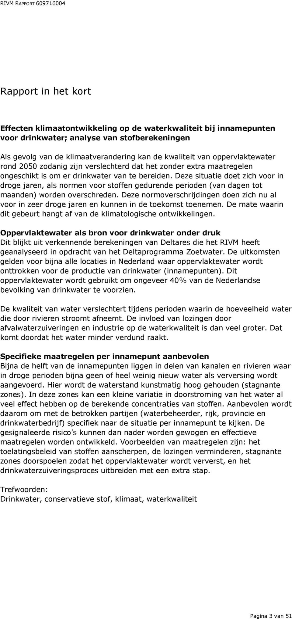 Deze situatie doet zich voor in droge jaren, als normen voor stoffen gedurende perioden (van dagen tot maanden) worden overschreden.