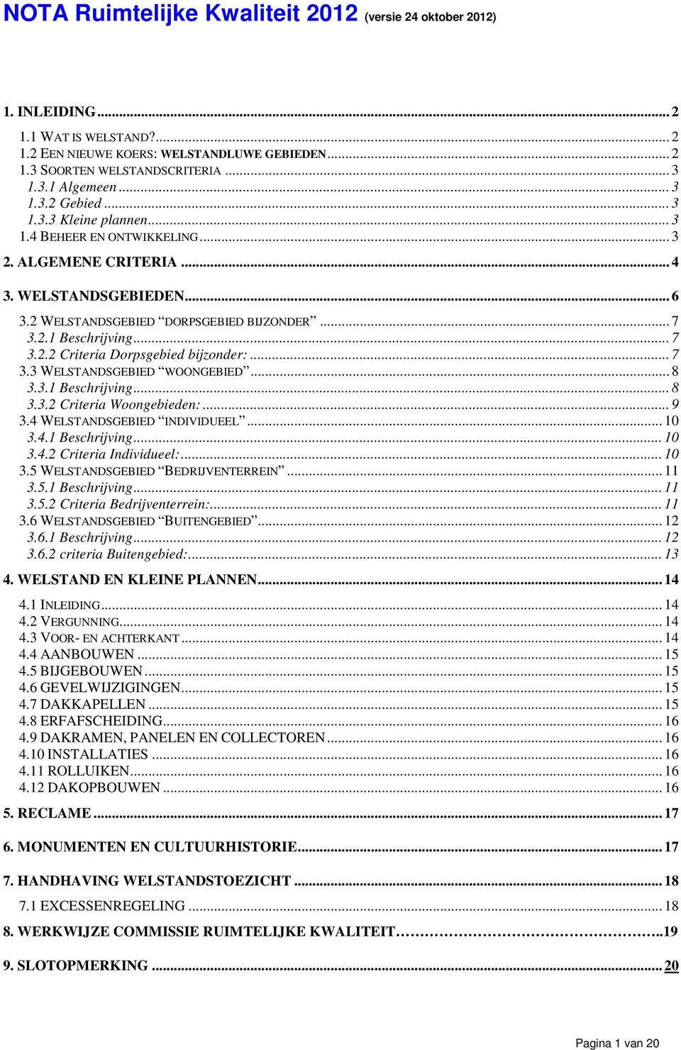 .. 7 3.2.2 Criteria Dorpsgebied bijzonder:... 7 3.3 WELSTANDSGEBIED WOONGEBIED... 8 3.3.1 Beschrijving... 8 3.3.2 Criteria Woongebieden:... 9 3.4 WELSTANDSGEBIED INDIVIDUEEL... 10 3.4.1 Beschrijving... 10 3.4.2 Criteria Individueel:.