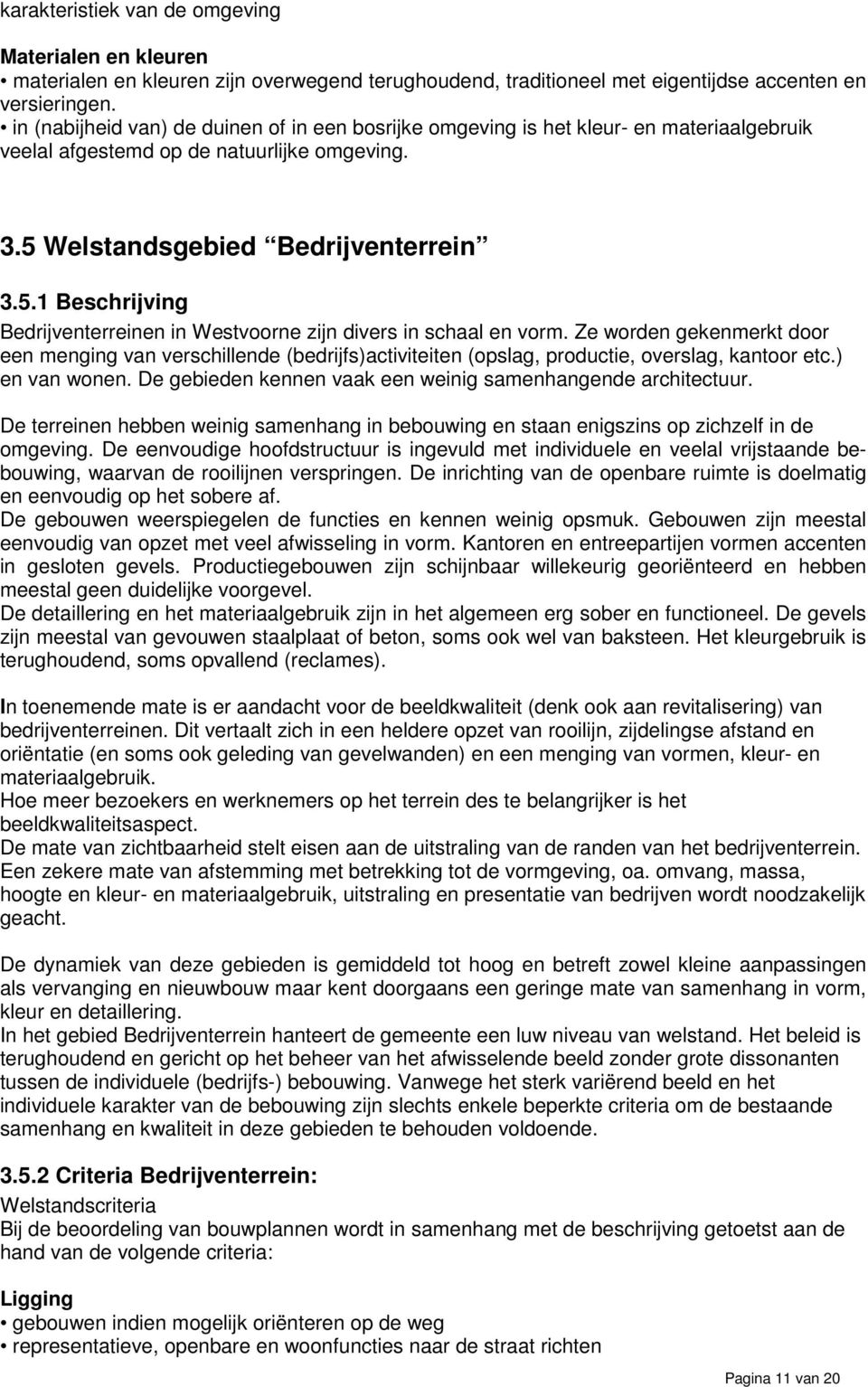 Welstandsgebied Bedrijventerrein 3.5.1 Beschrijving Bedrijventerreinen in Westvoorne zijn divers in schaal en vorm.