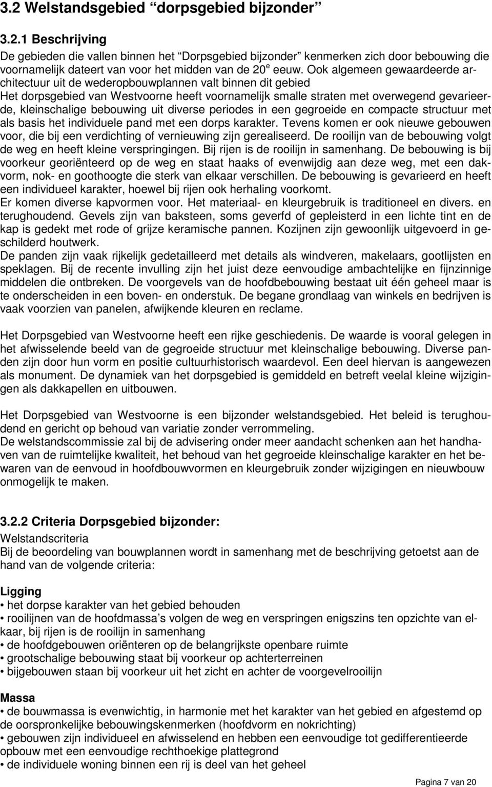 bebouwing uit diverse periodes in een gegroeide en compacte structuur met als basis het individuele pand met een dorps karakter.