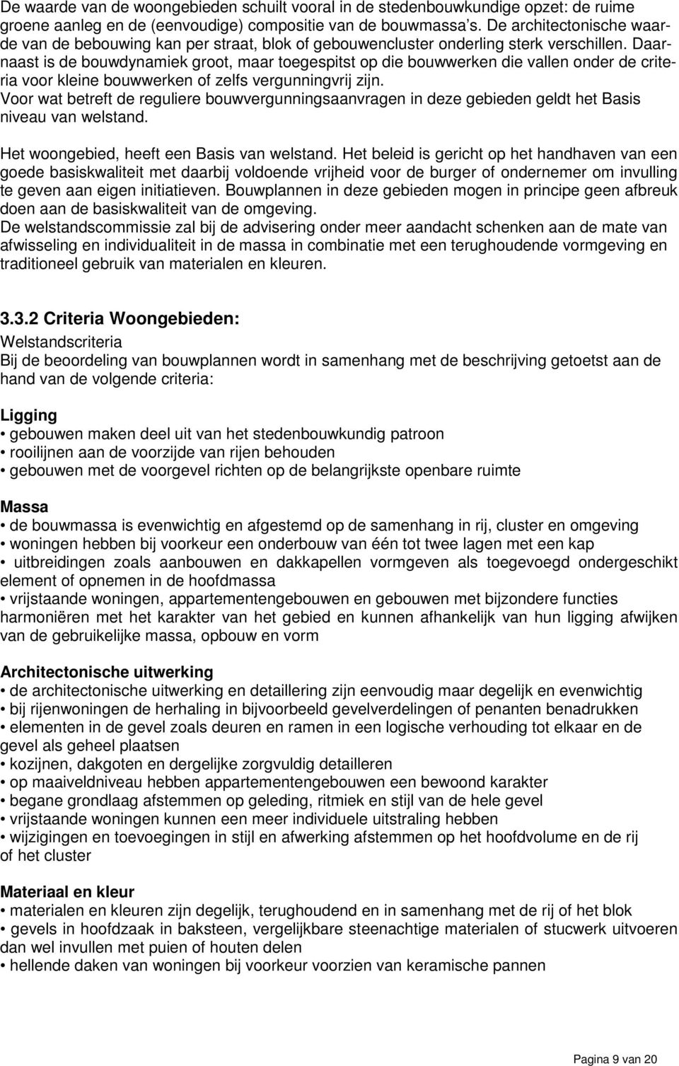 Daarnaast is de bouwdynamiek groot, maar toegespitst op die bouwwerken die vallen onder de criteria voor kleine bouwwerken of zelfs vergunningvrij zijn.