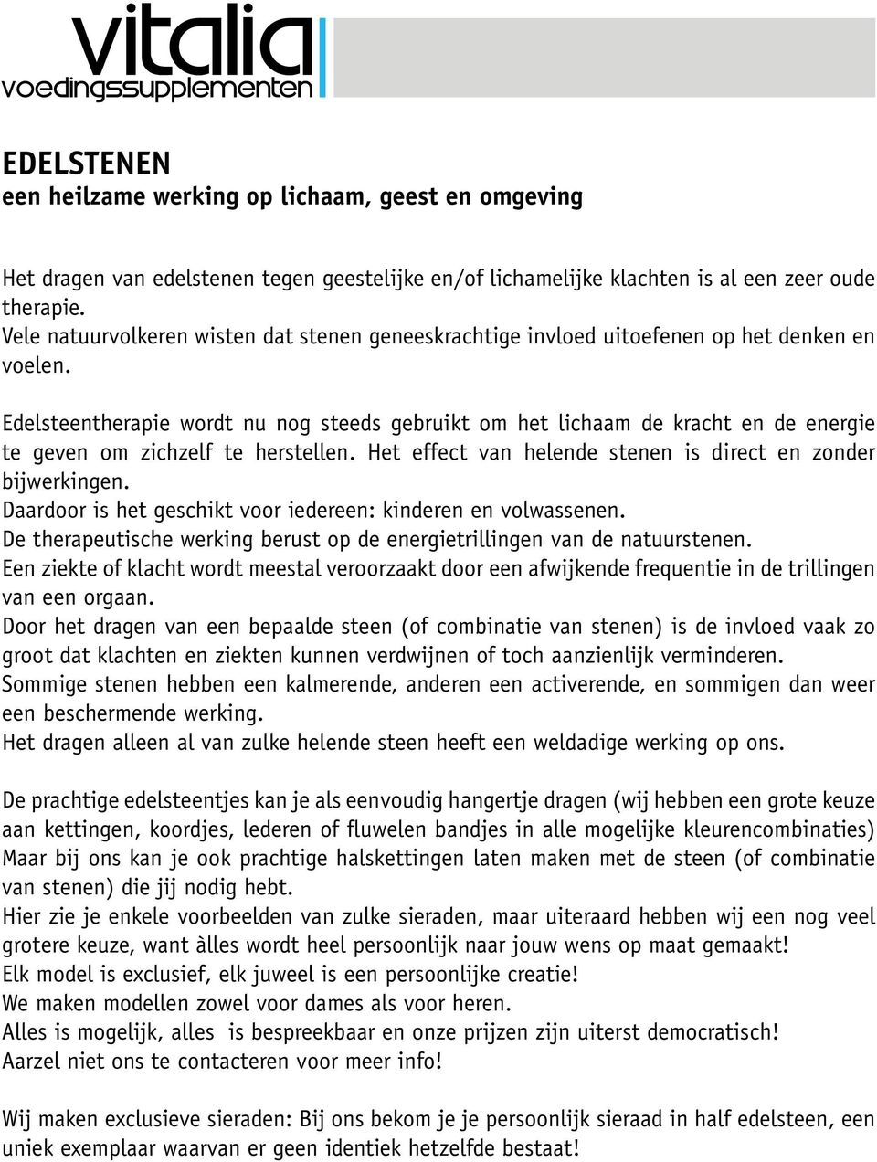 Edelsteentherapie wordt nu nog steeds gebruikt om het lichaam de kracht en de energie te geven om zichzelf te herstellen. Het effect van helende stenen is direct en zonder bijwerkingen.