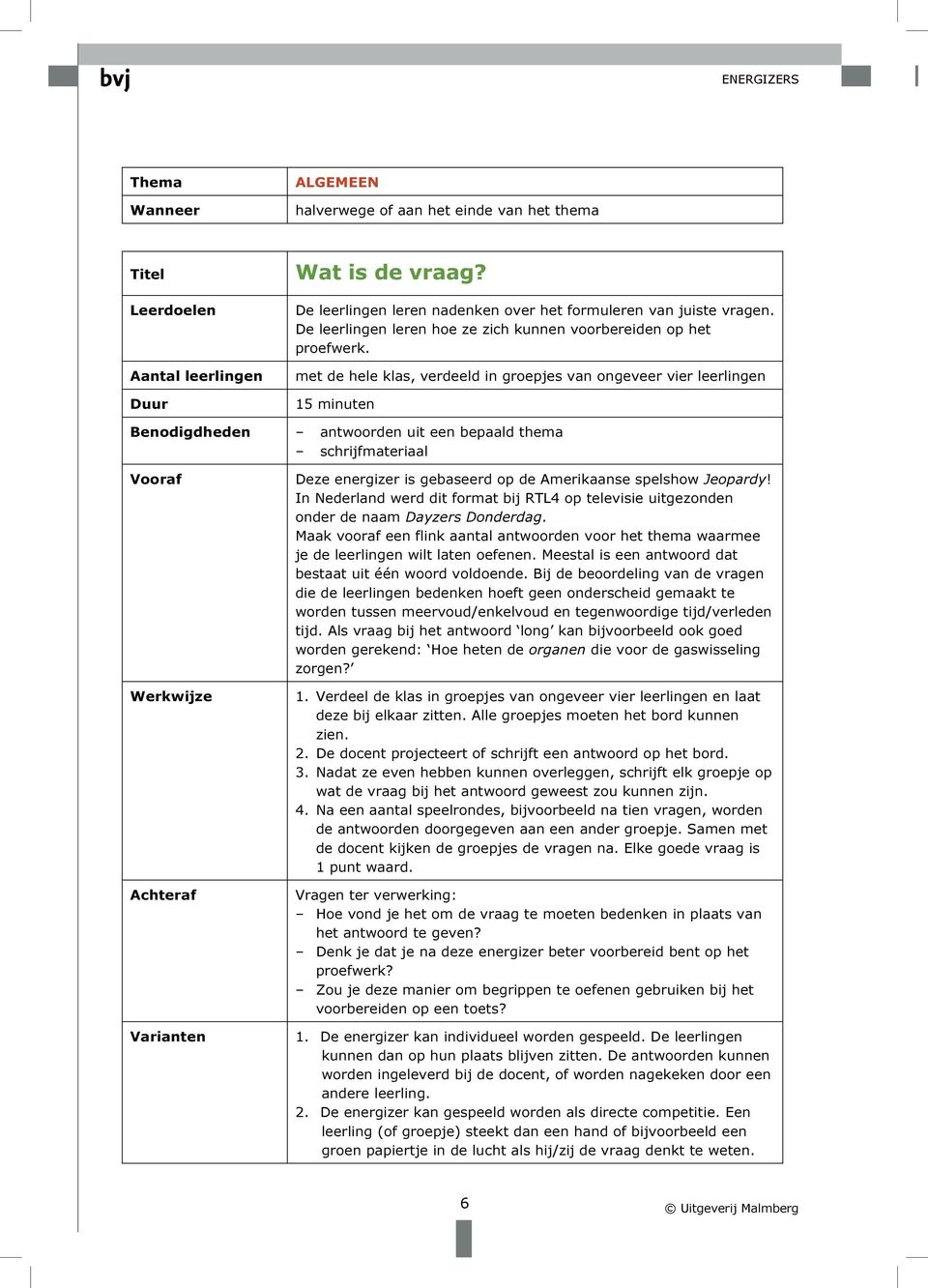 met de hele klas, verdeeld in groepjes van ongeveer vier leerlingen 15 minuten Benodigdheden antwoorden uit een bepaald thema schrijfmateriaal Vooraf Werkwijze Achteraf Varianten Deze energizer is