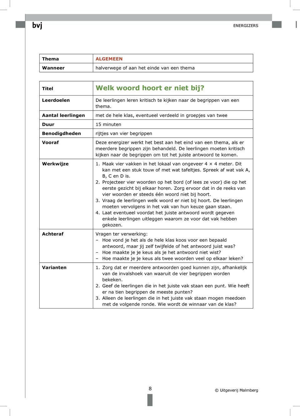 met de hele klas, eventueel verdeeld in groepjes van twee 15 minuten rijtjes van vier begrippen Deze energizer werkt het best aan het eind van een thema, als er meerdere begrippen zijn behandeld.