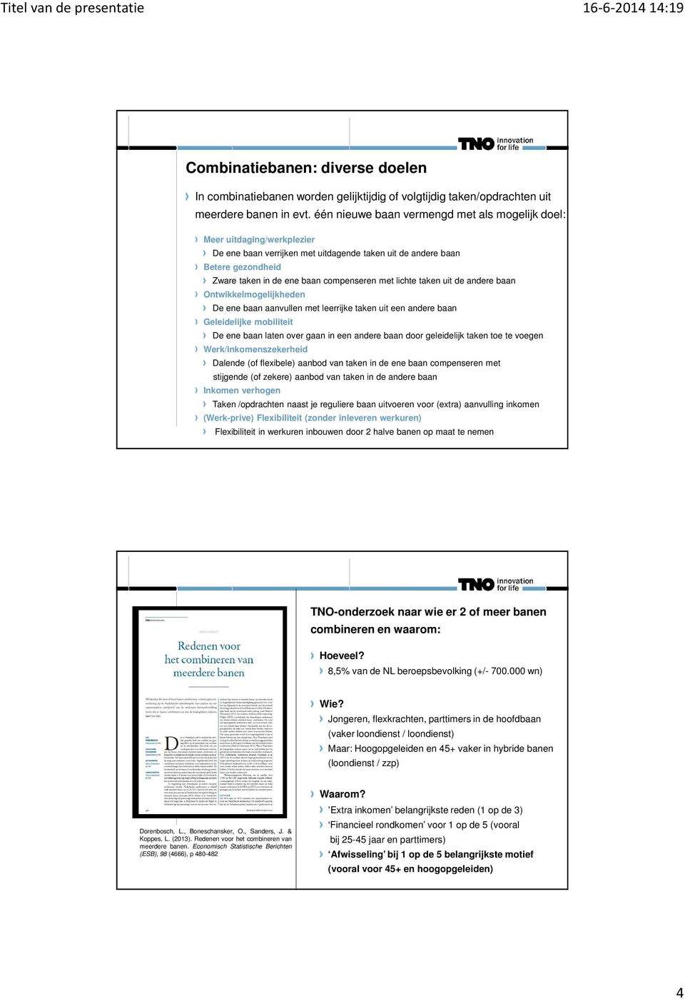 lichte taken uit de andere baan Ontwikkelmogelijkheden De ene baan aanvullen met leerrijke taken uit een andere baan Geleidelijke mobiliteit De ene baan laten over gaan in een andere baan door