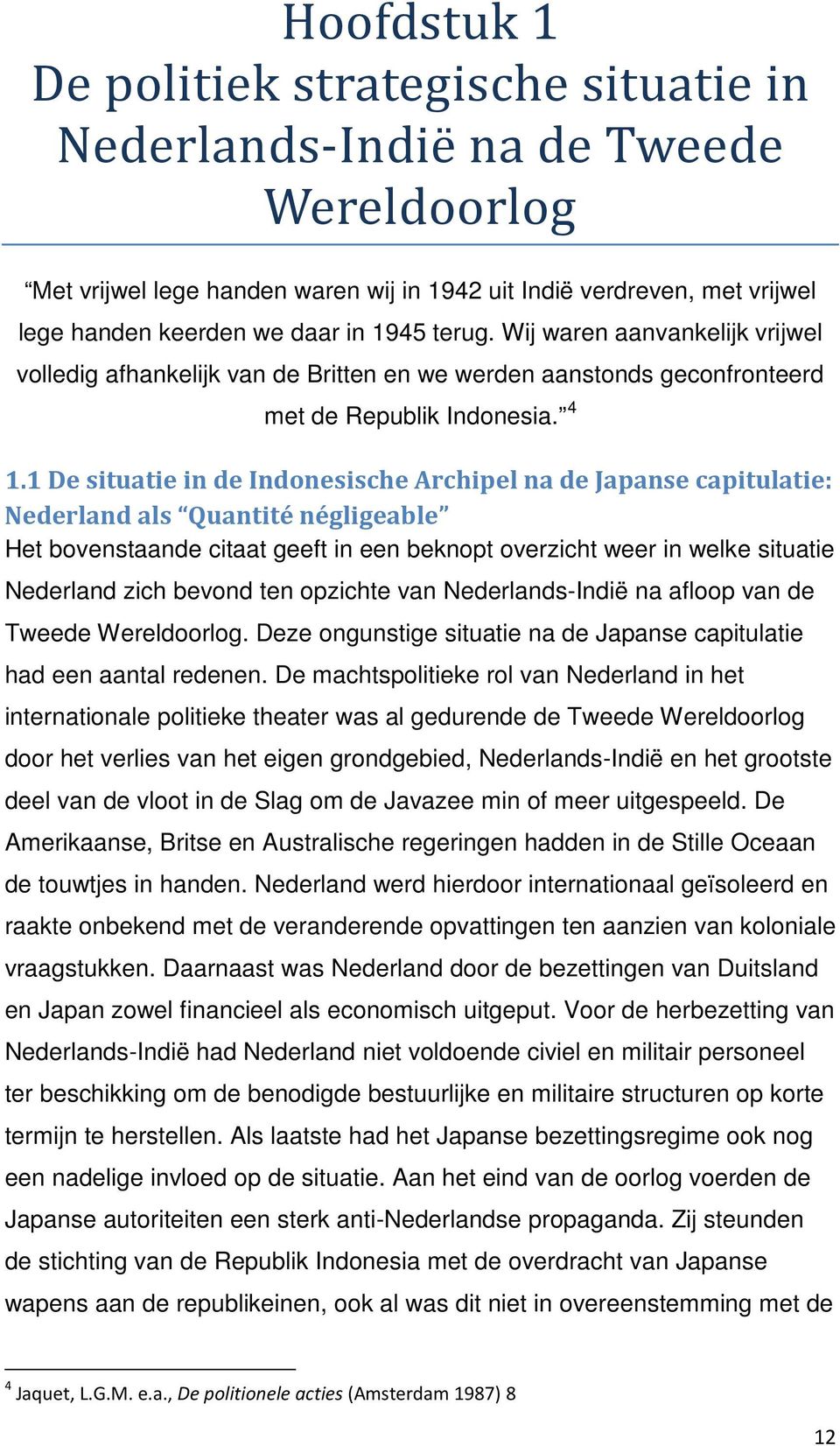 1 De situatie in de Indonesische Archipel na de Japanse capitulatie: Nederland als Quantité négligeable Het bovenstaande citaat geeft in een beknopt overzicht weer in welke situatie Nederland zich
