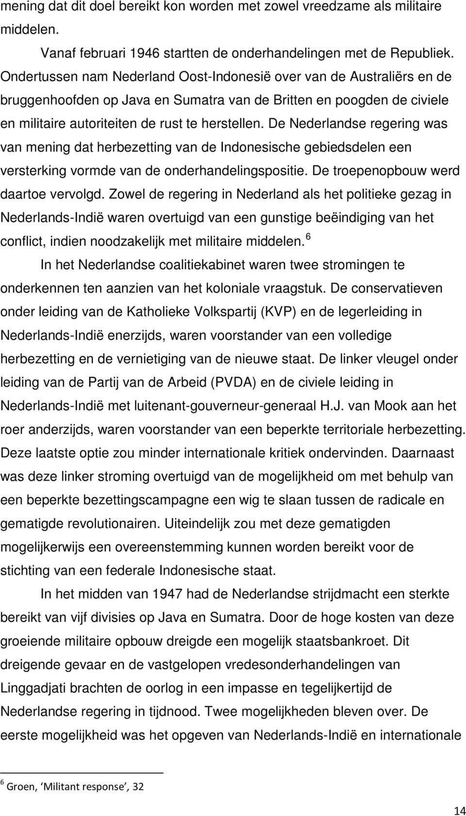 De Nederlandse regering was van mening dat herbezetting van de Indonesische gebiedsdelen een versterking vormde van de onderhandelingspositie. De troepenopbouw werd daartoe vervolgd.